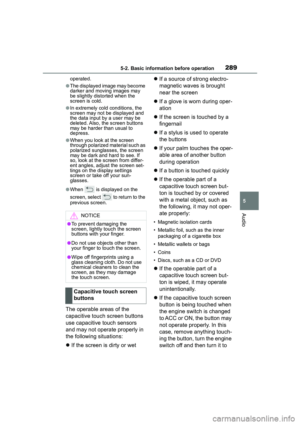 TOYOTA COROLLA CROSS 2022  Owners Manual 2895-2. Basic information before operation
5
Audio
operated.
●The displayed image may become 
darker and moving images may 
be slightly distorted when the 
screen is cold.
●In extremely cold condi