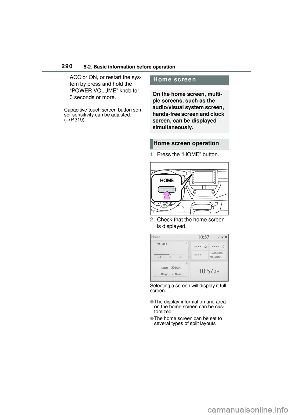 TOYOTA COROLLA CROSS 2022  Owners Manual 2905-2. Basic information before operation
ACC or ON, or restart the sys-
tem by press and hold the 
“POWER VOLUME” knob for 
3 seconds or more.
Capacitive touch screen button sen-
sor sensitivity