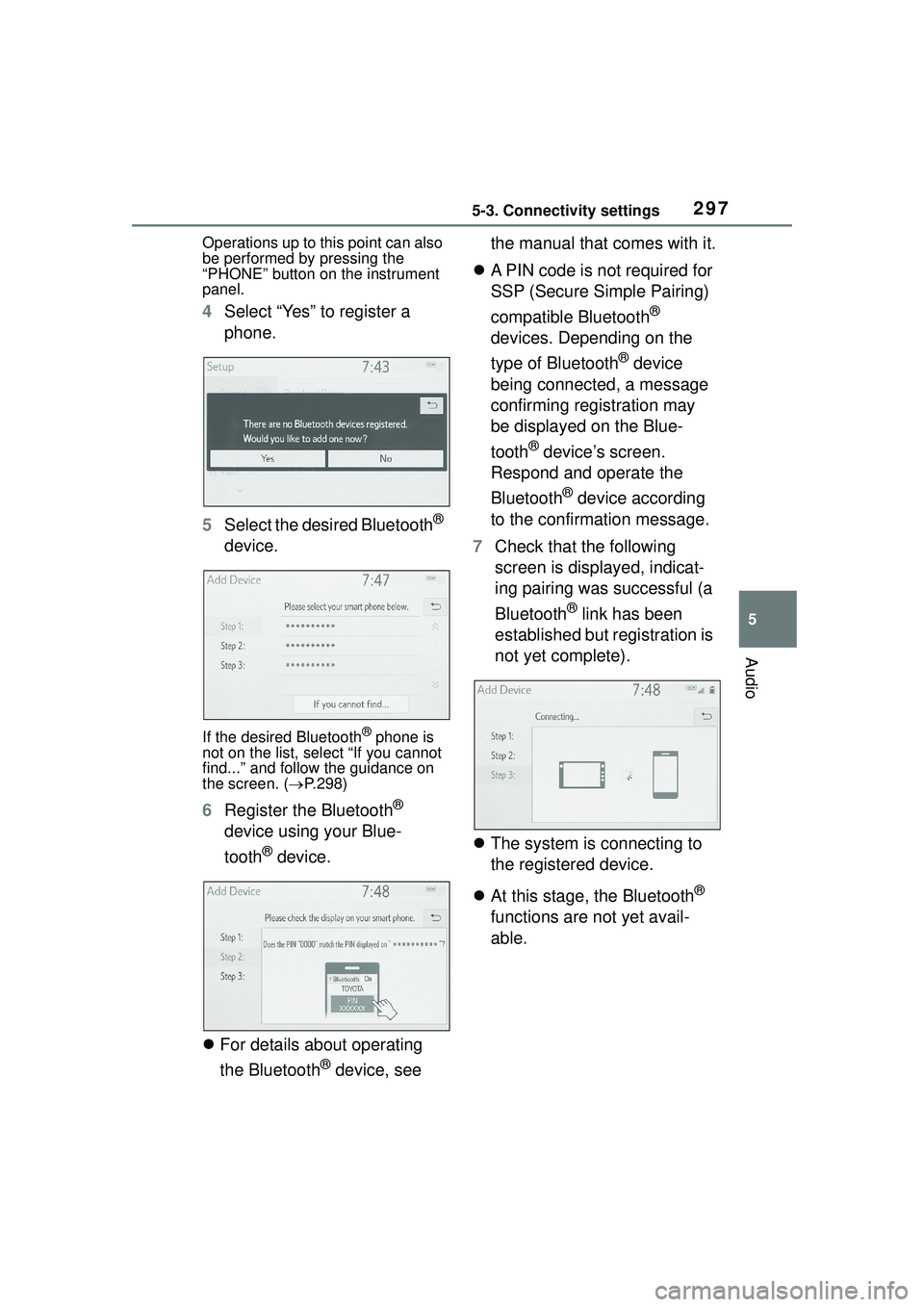 TOYOTA COROLLA CROSS 2022 Repair Manual 2975-3. Connectivity settings
5
Audio
Operations up to this point can also
be performed by pressing the
“PHONE” button on the instrument
panel.
4Select “Yes” to register a
phone.
5 Select TOYOTA COROLLA CROSS 2022 Repair Manual 2975-3. Connectivity settings
5
Audio
Operations up to this point can also
be performed by pressing the
“PHONE” button on the instrument
panel.
4Select “Yes” to register a
phone.
5 Select