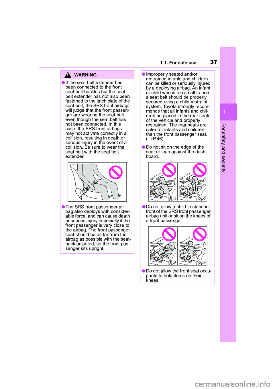 TOYOTA COROLLA CROSS 2022 Owners Guide 371-1. For safe use
1
For safety and security
WARNING
●If the seat belt extender has 
been connected to the front 
seat belt buckles but the seat 
belt extender has not also been 
fastened to the la