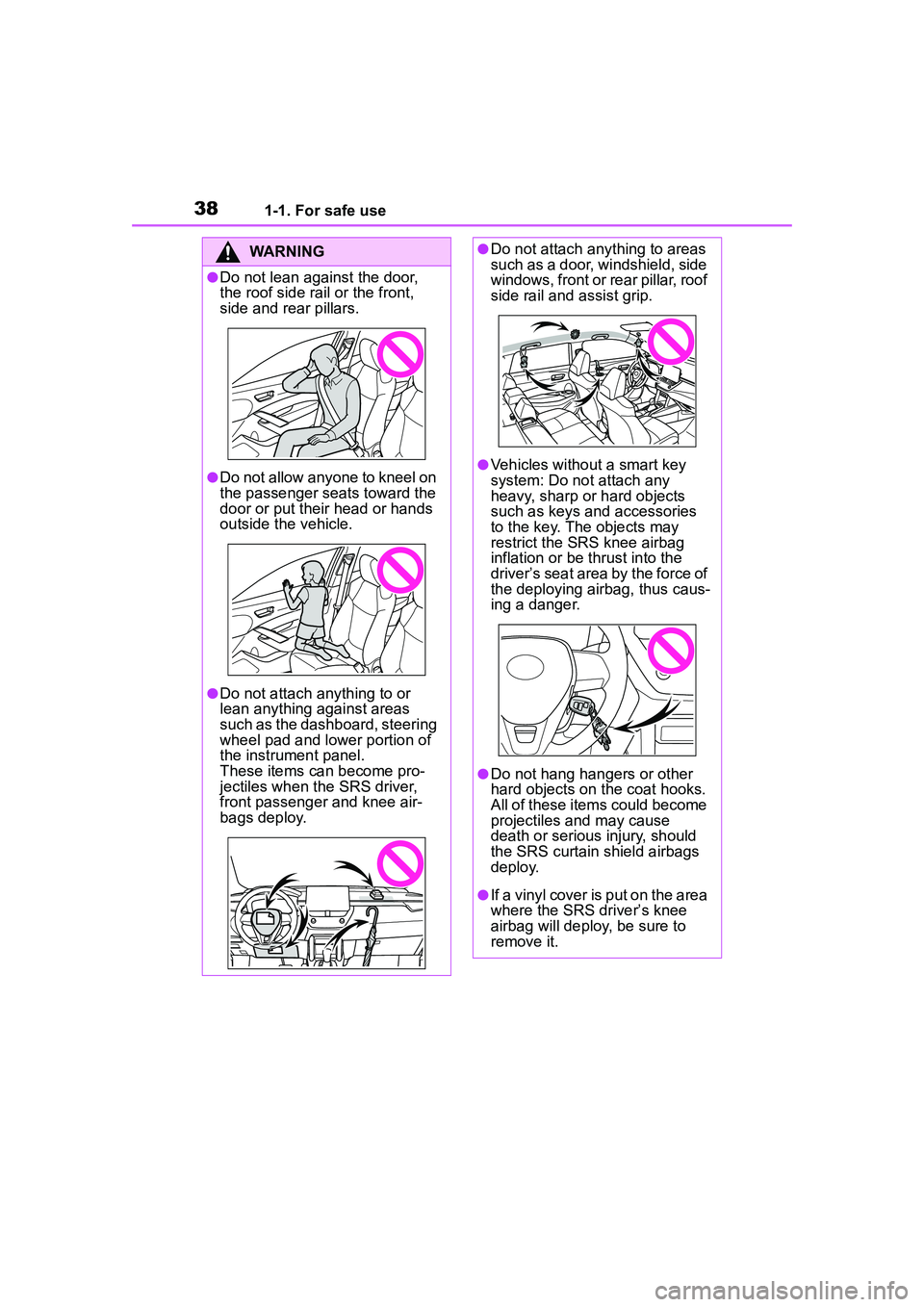 TOYOTA COROLLA CROSS 2022 Owners Manual 381-1. For safe use
WARNING
●Do not lean against the door,
the roof side rail or the front,
side and rear pillars.
●Do not allow anyone to kneel on
the passenger seats toward the
door or put t TOYOTA COROLLA CROSS 2022 Owners Manual 381-1. For safe use
WARNING
●Do not lean against the door,
the roof side rail or the front,
side and rear pillars.
●Do not allow anyone to kneel on
the passenger seats toward the
door or put t