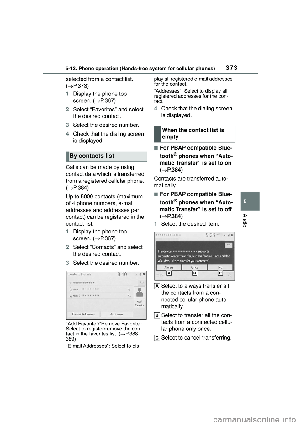 TOYOTA COROLLA CROSS 2022 Owners Manual 3735-13. Phone operation (Hands-free system for cellular phones)
5
Audio
selected from a contact list.
(P.373)
1 Display the phone top
screen. ( P.367)
2 Select “Favorites” and select
the TOYOTA COROLLA CROSS 2022 Owners Manual 3735-13. Phone operation (Hands-free system for cellular phones)
5
Audio
selected from a contact list.
(P.373)
1 Display the phone top
screen. ( P.367)
2 Select “Favorites” and select
the