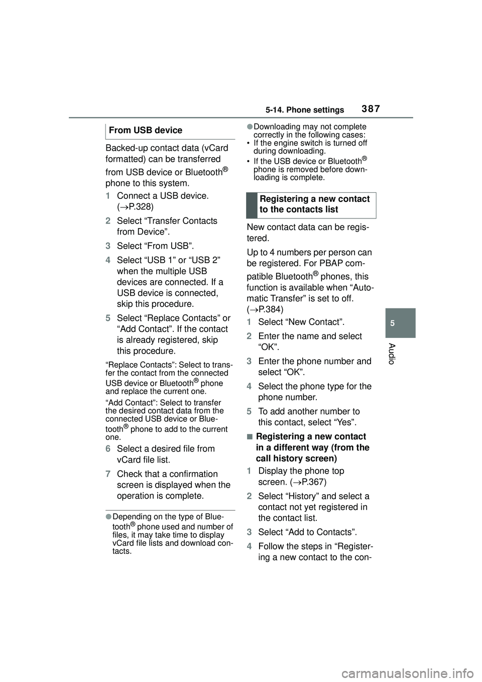 TOYOTA COROLLA CROSS 2022 Service Manual 3875-14. Phone settings
5
Audio
Backed-up contact data (vCard
formatted) can be transferred
from USB device or Bluetooth
®
phone to this system.
1 Connect a USB device.
( P.328)
2 Select “Tr TOYOTA COROLLA CROSS 2022 Service Manual 3875-14. Phone settings
5
Audio
Backed-up contact data (vCard
formatted) can be transferred
from USB device or Bluetooth
®
phone to this system.
1 Connect a USB device.
( P.328)
2 Select “Tr