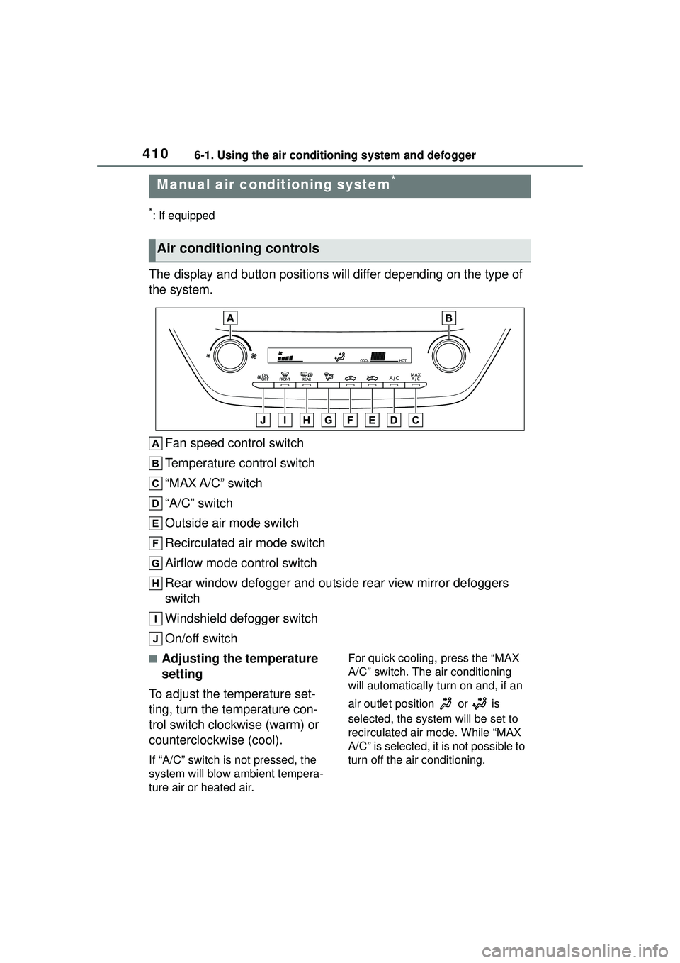 TOYOTA COROLLA CROSS 2022  Owners Manual 4106-1. Using the air conditioning system and defogger
6-1.Using the air conditioning system and defogger
*: If equipped
The display and button positions will differ depending on the type of 
the syst