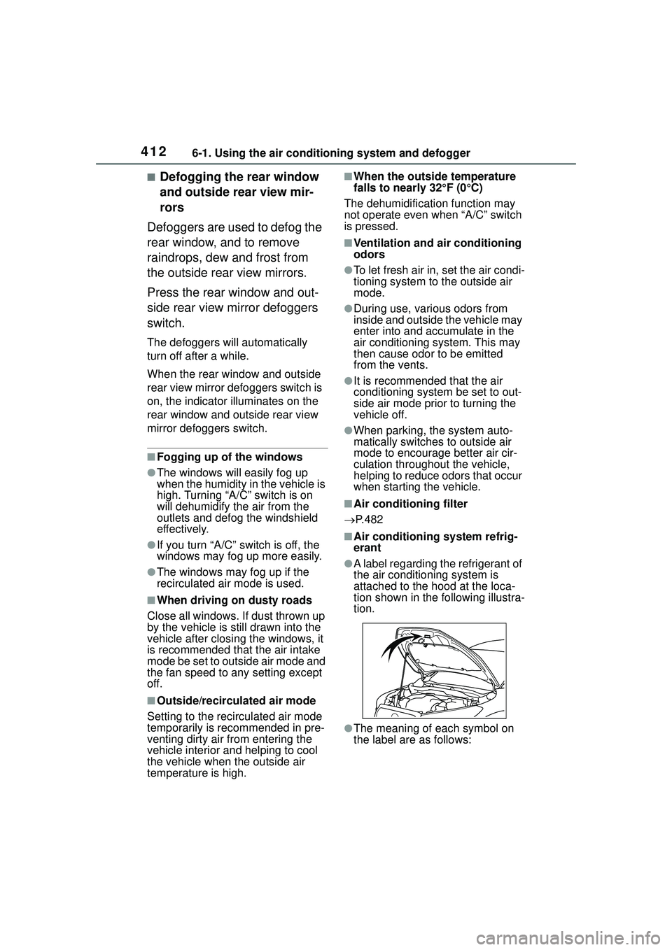 TOYOTA COROLLA CROSS 2022 Owners Manual 4126-1. Using the air conditioning system and defogger
■Defogging the rear window
and outside rear view mir-
rors
Defoggers are used to defog the
rear window, and to remove
raindrops, dew and fro TOYOTA COROLLA CROSS 2022 Owners Manual 4126-1. Using the air conditioning system and defogger
■Defogging the rear window
and outside rear view mir-
rors
Defoggers are used to defog the
rear window, and to remove
raindrops, dew and fro