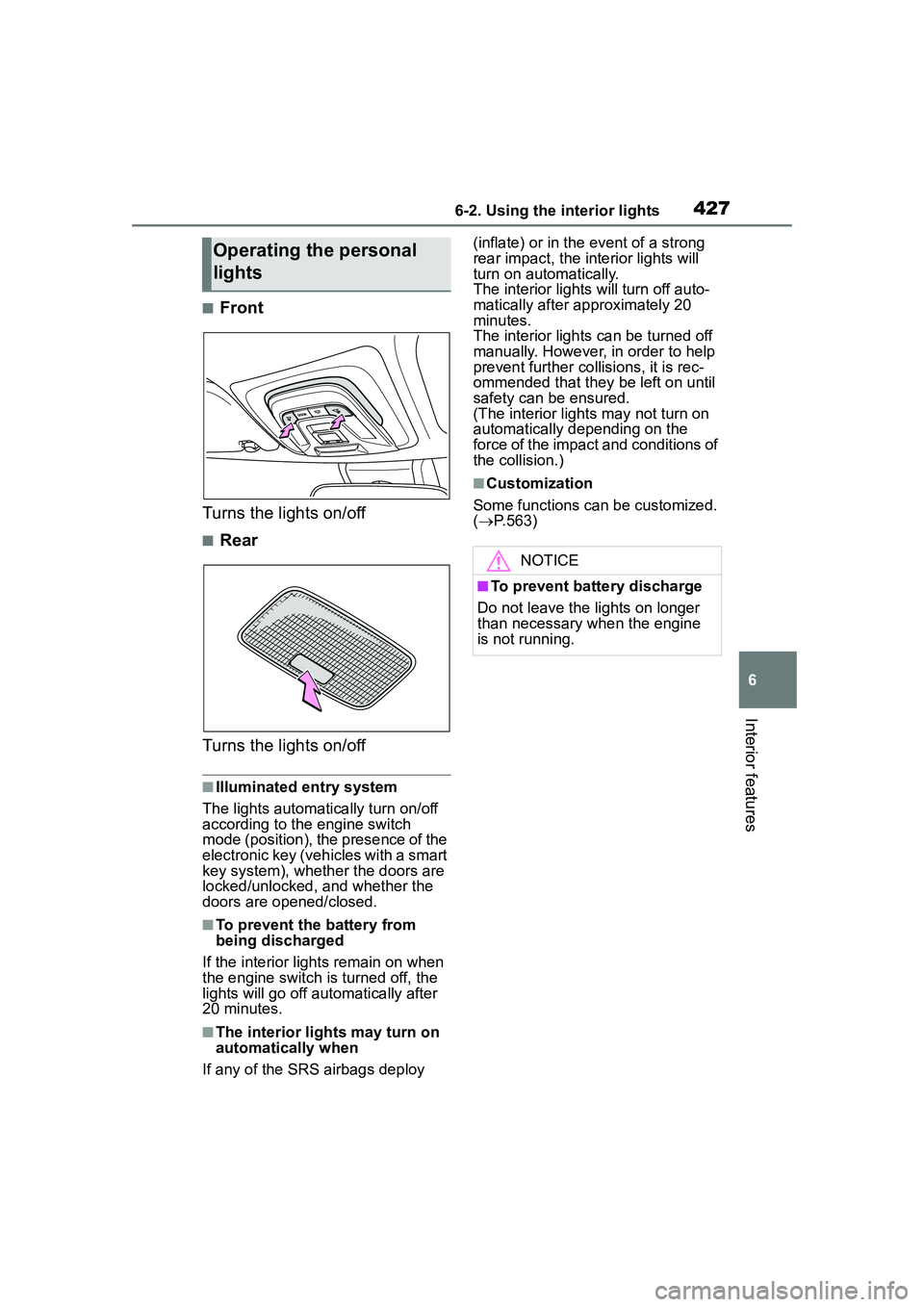 TOYOTA COROLLA CROSS 2022  Owners Manual 4276-2. Using the interior lights
6
Interior features
■Front
Turns the lights on/off
■Rear
Turns the lights on/off
■Illuminated entry system
The lights automatically turn on/off 
according to th