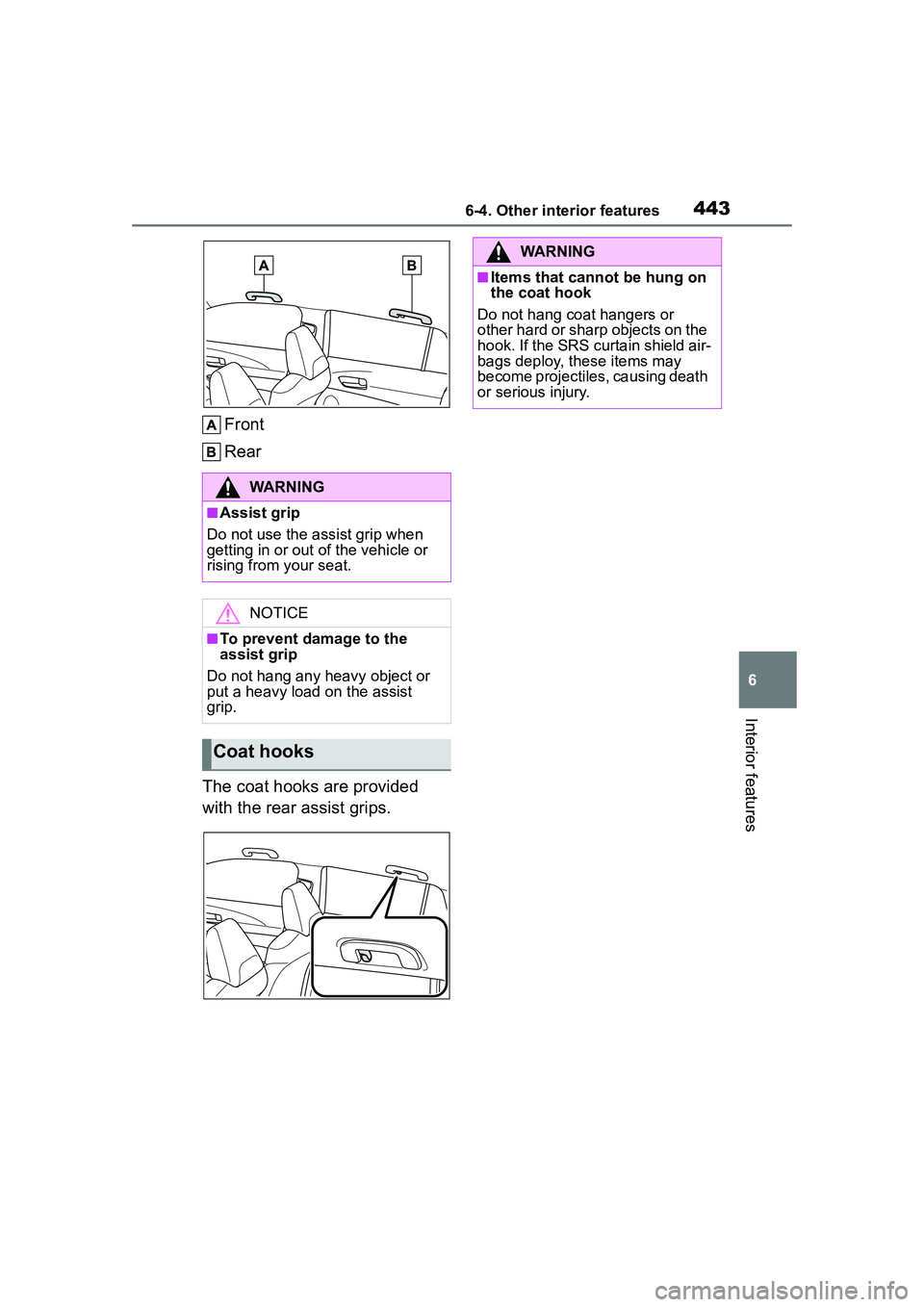 TOYOTA COROLLA CROSS 2022  Owners Manual 4436-4. Other interior features
6
Interior features
Front
Rear
The coat hooks are provided 
with the rear assist grips.
WARNING
■Assist grip
Do not use the assist grip when 
getting in or out of the