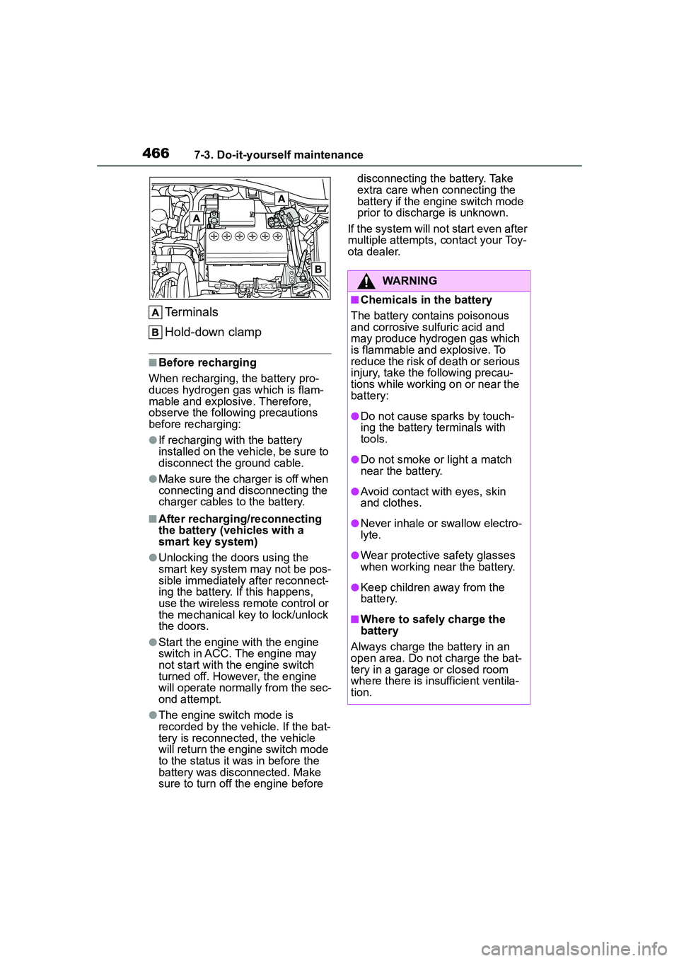 TOYOTA COROLLA CROSS 2022 Owners Manual 4667-3. Do-it-yourself maintenance
Terminals
Hold-down clamp
■Before recharging
When recharging, the battery pro-
duces hydrogen gas which is flam-
mable and explosive. Therefore,
observe the follo TOYOTA COROLLA CROSS 2022 Owners Manual 4667-3. Do-it-yourself maintenance
Terminals
Hold-down clamp
■Before recharging
When recharging, the battery pro-
duces hydrogen gas which is flam-
mable and explosive. Therefore,
observe the follo