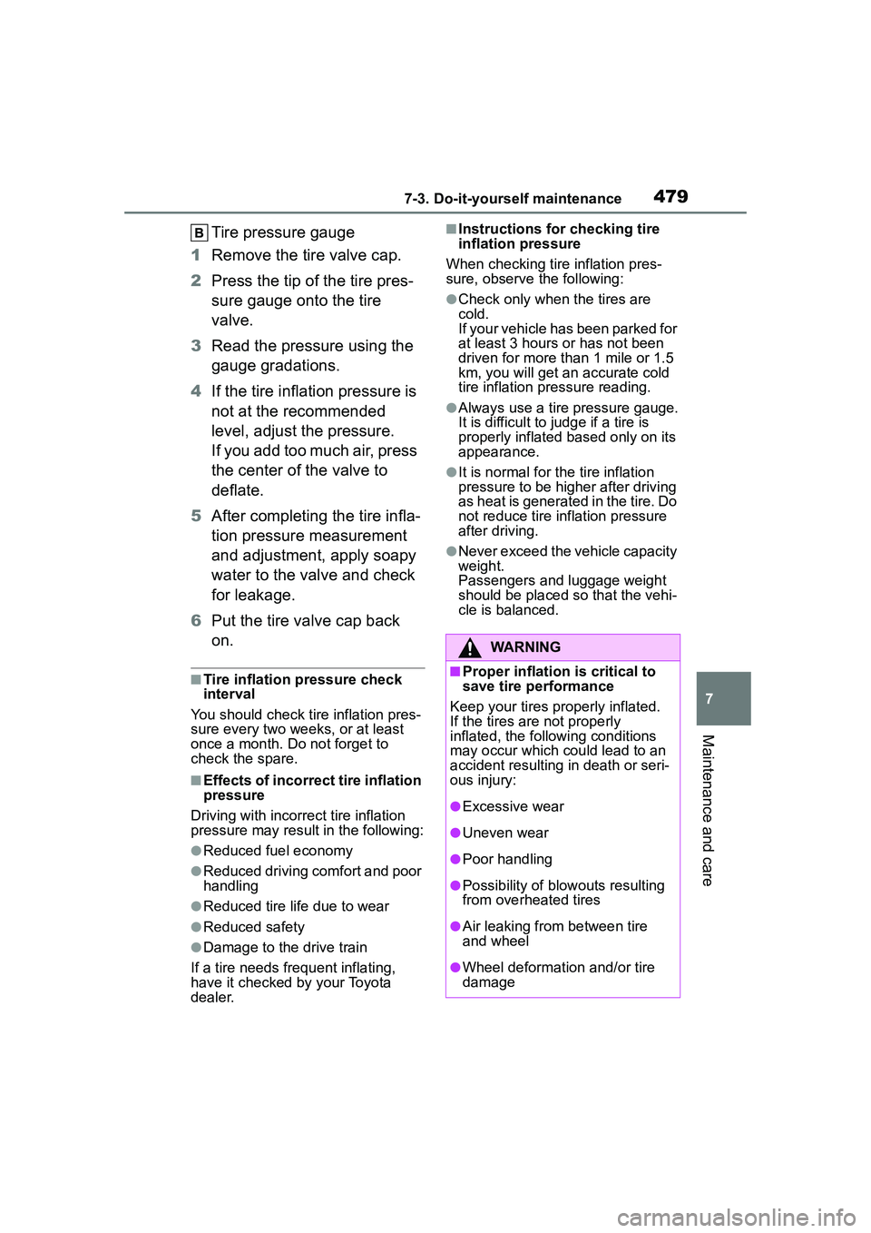 TOYOTA COROLLA CROSS 2022 Owners Guide 4797-3. Do-it-yourself maintenance
7
Maintenance and care
Tire pressure gauge
1 Remove the tire valve cap.
2 Press the tip of the tire pres-
sure gauge onto the tire 
valve.
3 Read the pressure using 