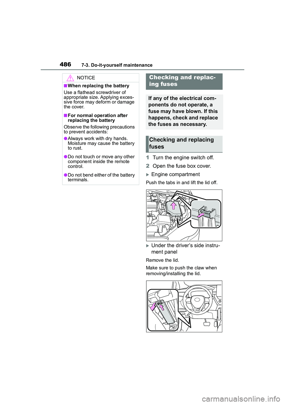 TOYOTA COROLLA CROSS 2022 Owners Manual 4867-3. Do-it-yourself maintenance
1Turn the engine switch off.
2 Open the fuse box cover.
Engine compartment
Push the tabs in and lift the lid off.
Under the driver’s side instru-
ment panel
TOYOTA COROLLA CROSS 2022 Owners Manual 4867-3. Do-it-yourself maintenance
1Turn the engine switch off.
2 Open the fuse box cover.
Engine compartment
Push the tabs in and lift the lid off.
Under the driver’s side instru-
ment panel