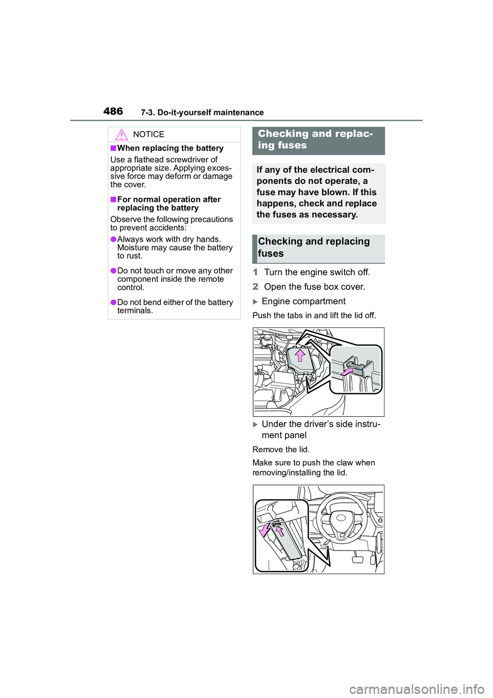 TOYOTA COROLLA CROSS 2022  Owners Manual 4867-3. Do-it-yourself maintenance
1Turn the engine switch off.
2 Open the fuse box cover.
Engine compartment
Push the tabs in and lift the lid off.
Under the driver’s side instru-
ment panel
