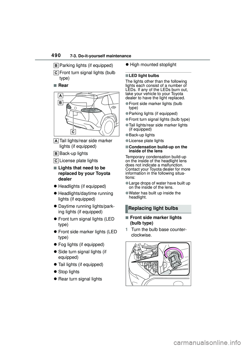 TOYOTA COROLLA CROSS 2022 Owners Manual 4907-3. Do-it-yourself maintenance
Parking lights (if equipped)
Front turn signal lights (bulb
type)
■RearTail lights/rear side marker
lights (if equipped)
Back-up lights
License plate lights
■L TOYOTA COROLLA CROSS 2022 Owners Manual 4907-3. Do-it-yourself maintenance
Parking lights (if equipped)
Front turn signal lights (bulb
type)
■RearTail lights/rear side marker
lights (if equipped)
Back-up lights
License plate lights
■L