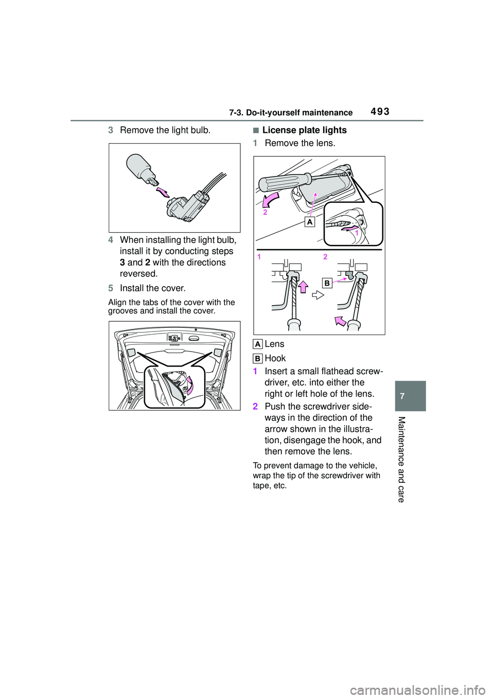 TOYOTA COROLLA CROSS 2022 Owners Manual 4937-3. Do-it-yourself maintenance
7
Maintenance and care
3Remove the light bulb.
4 When installing the light bulb,
install it by conducting steps
3 and 2 with the directions
reversed.
5 Install t TOYOTA COROLLA CROSS 2022 Owners Manual 4937-3. Do-it-yourself maintenance
7
Maintenance and care
3Remove the light bulb.
4 When installing the light bulb,
install it by conducting steps
3 and 2 with the directions
reversed.
5 Install t