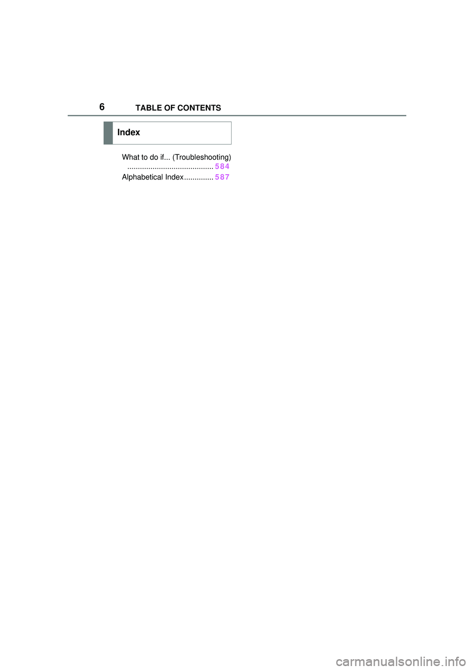 TOYOTA COROLLA CROSS 2022  Owners Manual 6TABLE OF CONTENTS
What to do if... (Troubleshooting)......................................... 584
Alphabetical Index .............. 587
Index 