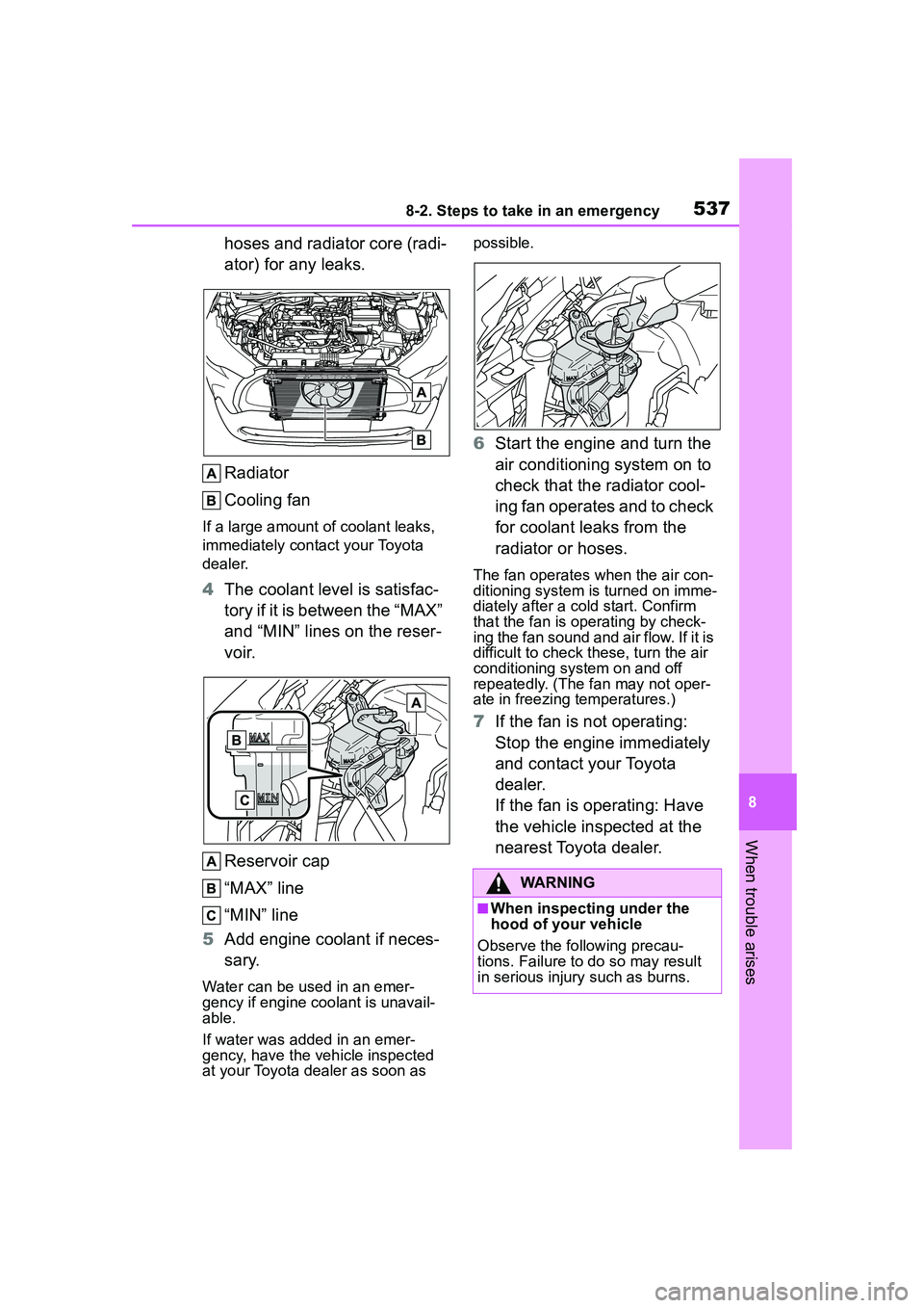 TOYOTA COROLLA CROSS 2022 Owners Manual 5378-2. Steps to take in an emergency
8
When trouble arises
hoses and radiator core (radi-
ator) for any leaks.
Radiator
Cooling fan
If a large amount of coolant leaks,
immediately contact your Toyot TOYOTA COROLLA CROSS 2022 Owners Manual 5378-2. Steps to take in an emergency
8
When trouble arises
hoses and radiator core (radi-
ator) for any leaks.
Radiator
Cooling fan
If a large amount of coolant leaks,
immediately contact your Toyot