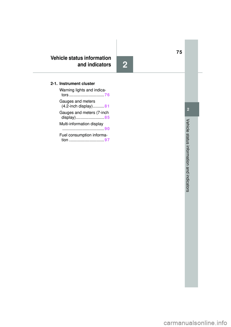 TOYOTA COROLLA CROSS 2022 Manual PDF 75
2
2
Vehicle status information and indicators
Vehicle status informationand indicators
.2-1. Instrument cluster
Warning lights and indica-tors ............................... 76
Gauges and meters  