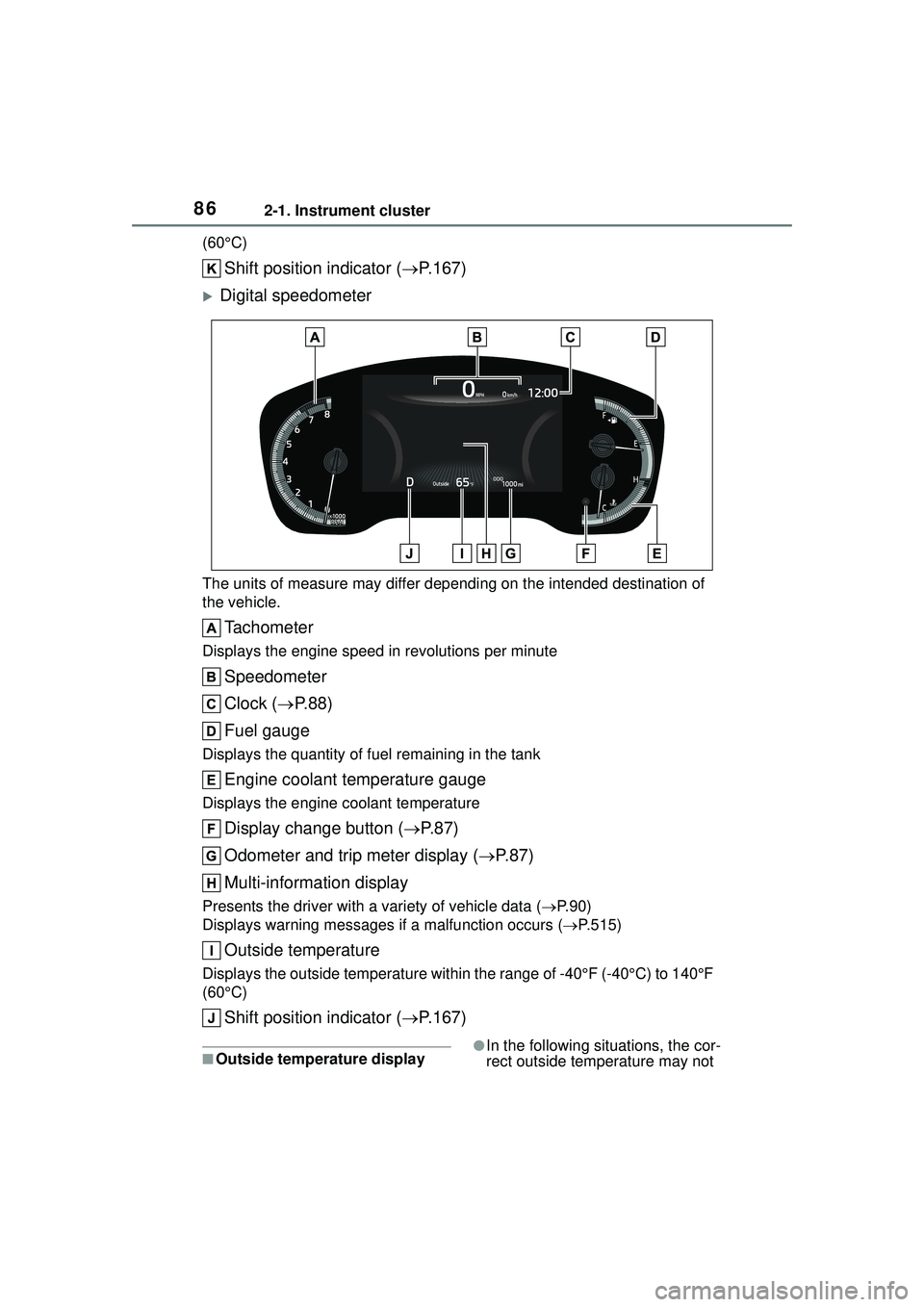 TOYOTA COROLLA CROSS 2022 Owners Manual 862-1. Instrument cluster
(60°C)
Shift position indicator (P.167)
Digital speedometer
The units of measure may differ depending on the intended destination of
the vehicle.
Tachometer
Displays TOYOTA COROLLA CROSS 2022 Owners Manual 862-1. Instrument cluster
(60°C)
Shift position indicator (P.167)
Digital speedometer
The units of measure may differ depending on the intended destination of
the vehicle.
Tachometer
Displays