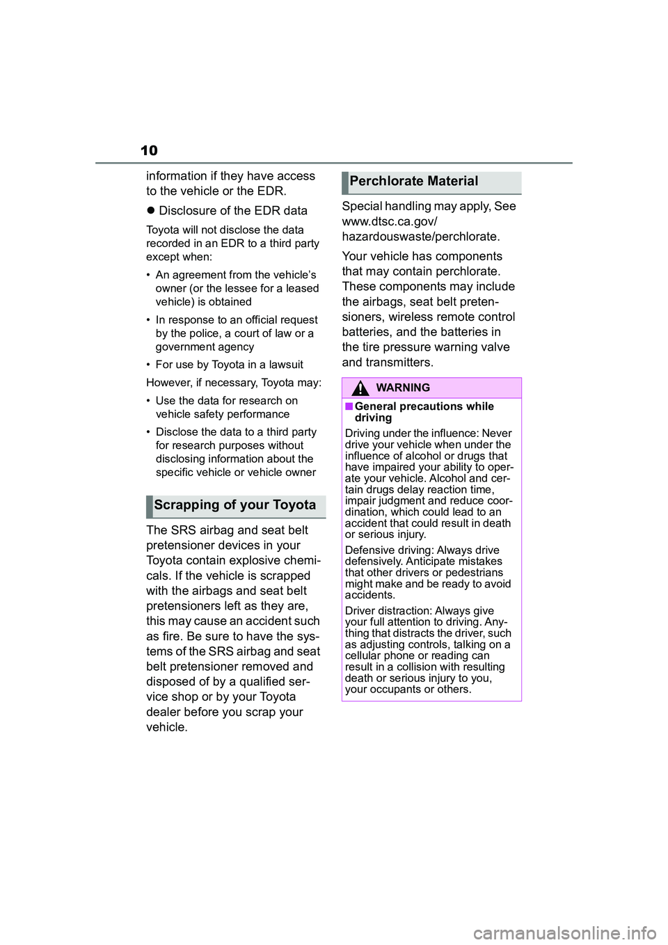 TOYOTA COROLLA CROSS 2022 Owners Manual 10
information if they have access
to the vehicle or the EDR.
Disclosure of the EDR data
Toyota will not disclose the data
recorded in an EDR to a third party
except when:
• An agreement from TOYOTA COROLLA CROSS 2022 Owners Manual 10
information if they have access
to the vehicle or the EDR.
Disclosure of the EDR data
Toyota will not disclose the data
recorded in an EDR to a third party
except when:
• An agreement from