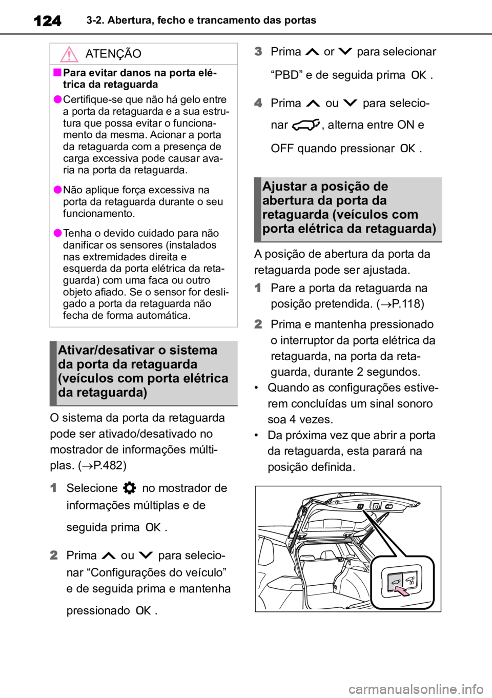TOYOTA COROLLA CROSS 2022 Manual de utilização (in Portuguese) 1243-2. Abertura, fecho e trancamento das portas
O sistema da porta da retaguarda
pode ser ativado/desativado no
mostrador de informações múlti -
plas. ( P.482)
1 Selecione no mostrador de
TOYOTA COROLLA CROSS 2022 Manual de utilização (in Portuguese) 1243-2. Abertura, fecho e trancamento das portas
O sistema da porta da retaguarda
pode ser ativado/desativado no
mostrador de informações múlti -
plas. ( P.482)
1 Selecione no mostrador de