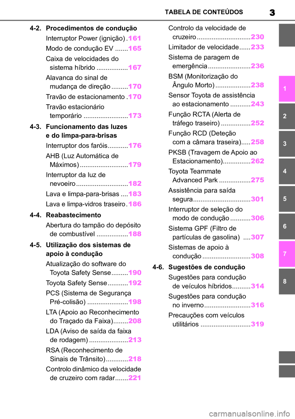 TOYOTA COROLLA CROSS 2022  Manual de utilização (in Portuguese) 3TABELA DE CONTEÚDOS
1
6
5
4
3
2
8
7
4-2. Procedimentos de condução
Interruptor Power (ignição) . 161
Modo de condução EV ....... 165
Caixa de velocidades do  sistema híbrido .................