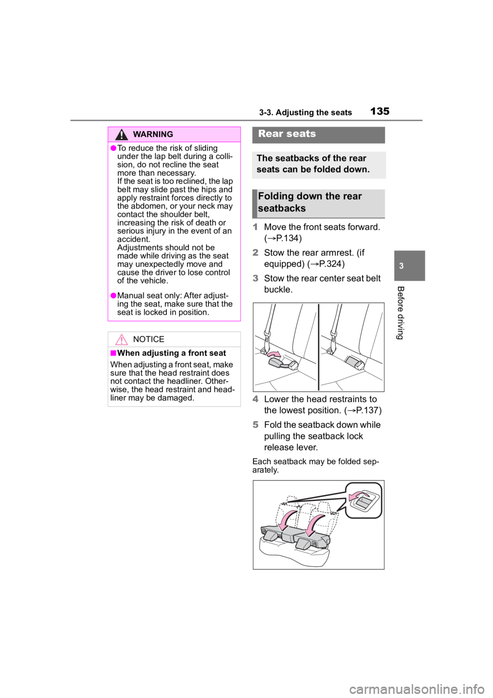 TOYOTA COROLLA CROSS HYBRID 2023 User Guide 1353-3. Adjusting the seats
3
Before driving
1Move the front seats forward.
( P.134)
2 Stow the rear armrest. (if
equipped) ( P.324)
3 Stow the rear center seat belt
buckle.
4 Lower the head TOYOTA COROLLA CROSS HYBRID 2023 User Guide 1353-3. Adjusting the seats
3
Before driving
1Move the front seats forward.
( P.134)
2 Stow the rear armrest. (if
equipped) ( P.324)
3 Stow the rear center seat belt
buckle.
4 Lower the head
