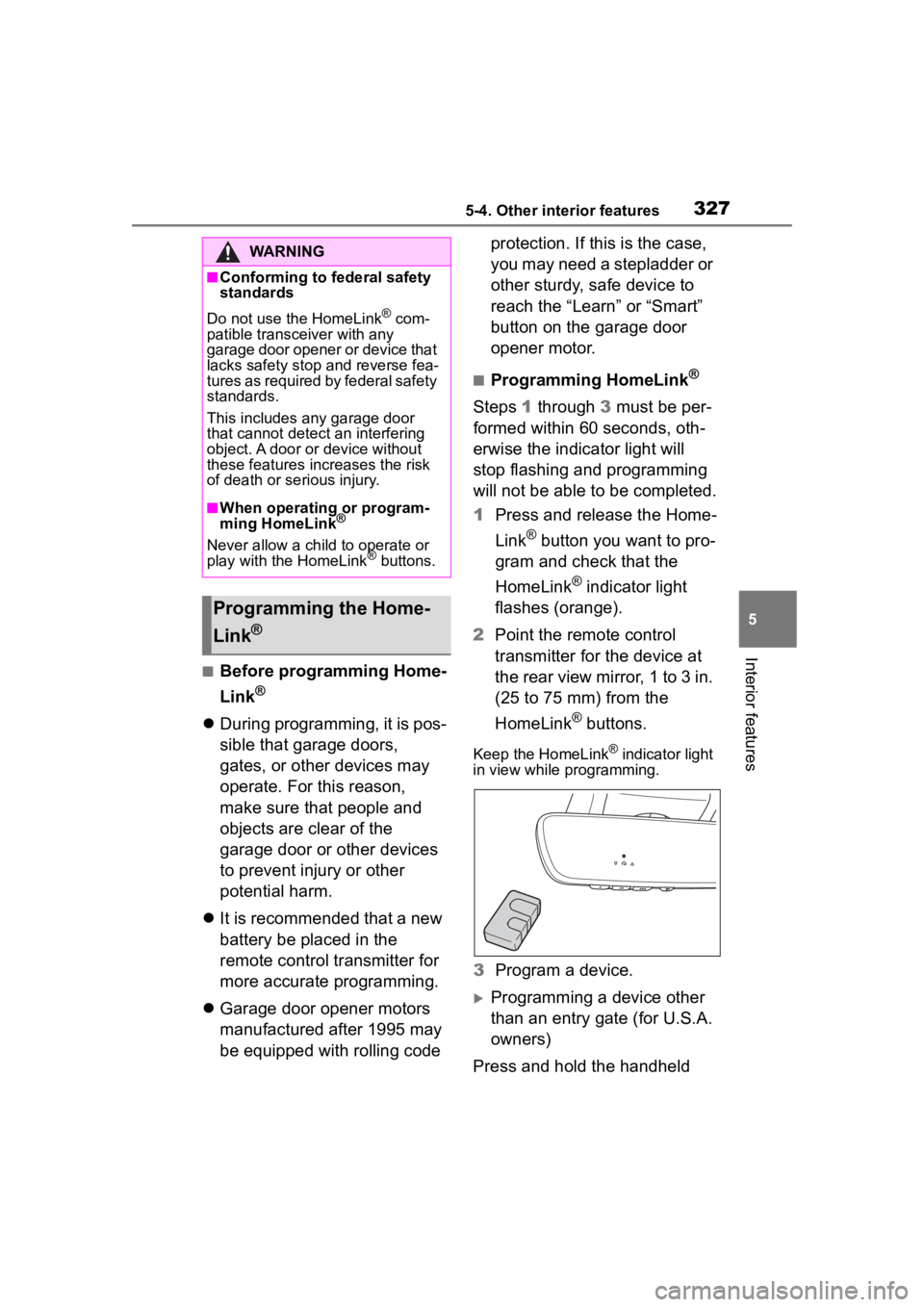 TOYOTA COROLLA CROSS HYBRID 2023  Owners Manual 3275-4. Other interior features
5
Interior features
■Before programming Home-
Link
®
During programming, it is pos-
sible that garage doors, 
gates, or other devices may 
operate. For this reaso