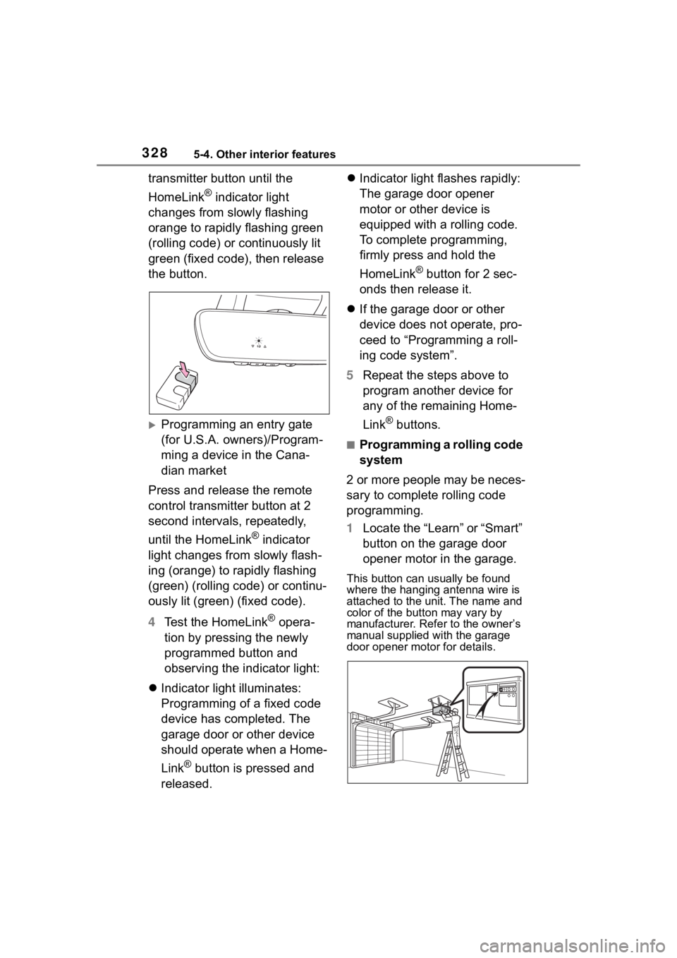 TOYOTA COROLLA CROSS HYBRID 2023  Owners Manual 3285-4. Other interior features
transmitter button until the 
HomeLink
® indicator light 
changes from slowly flashing 
orange to rapidly flashing green 
(rolling code) or continuously lit 
green (fi
