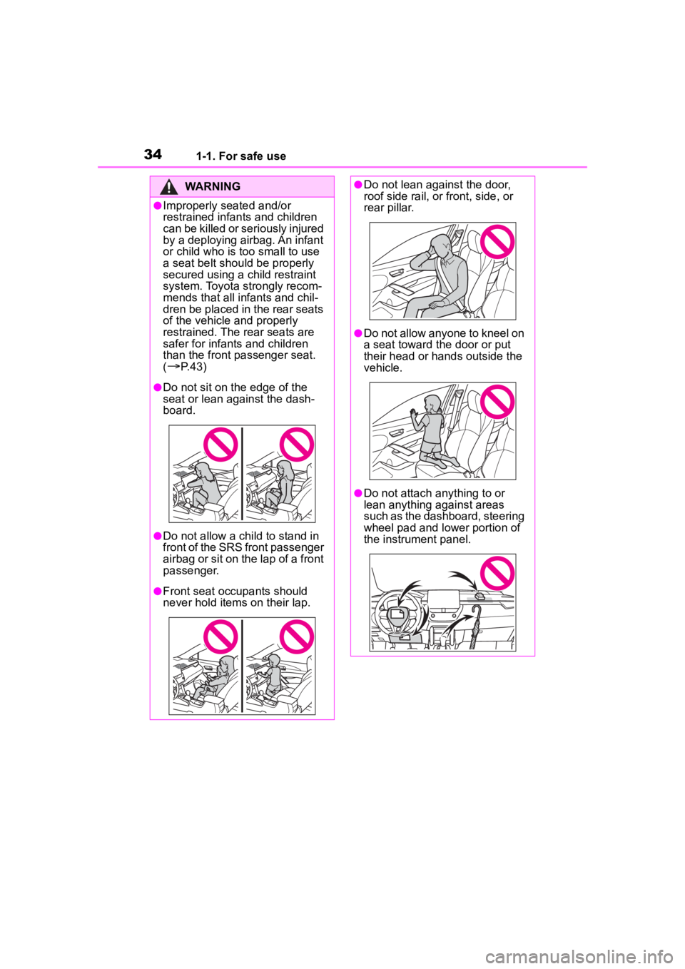 TOYOTA COROLLA CROSS HYBRID 2023 Owners Guide 341-1. For safe use
WARNING
●Improperly seated and/or 
restrained infants and children 
can be killed or seriously injured 
by a deploying airbag. An infant 
or child who is too small to use 
a seat