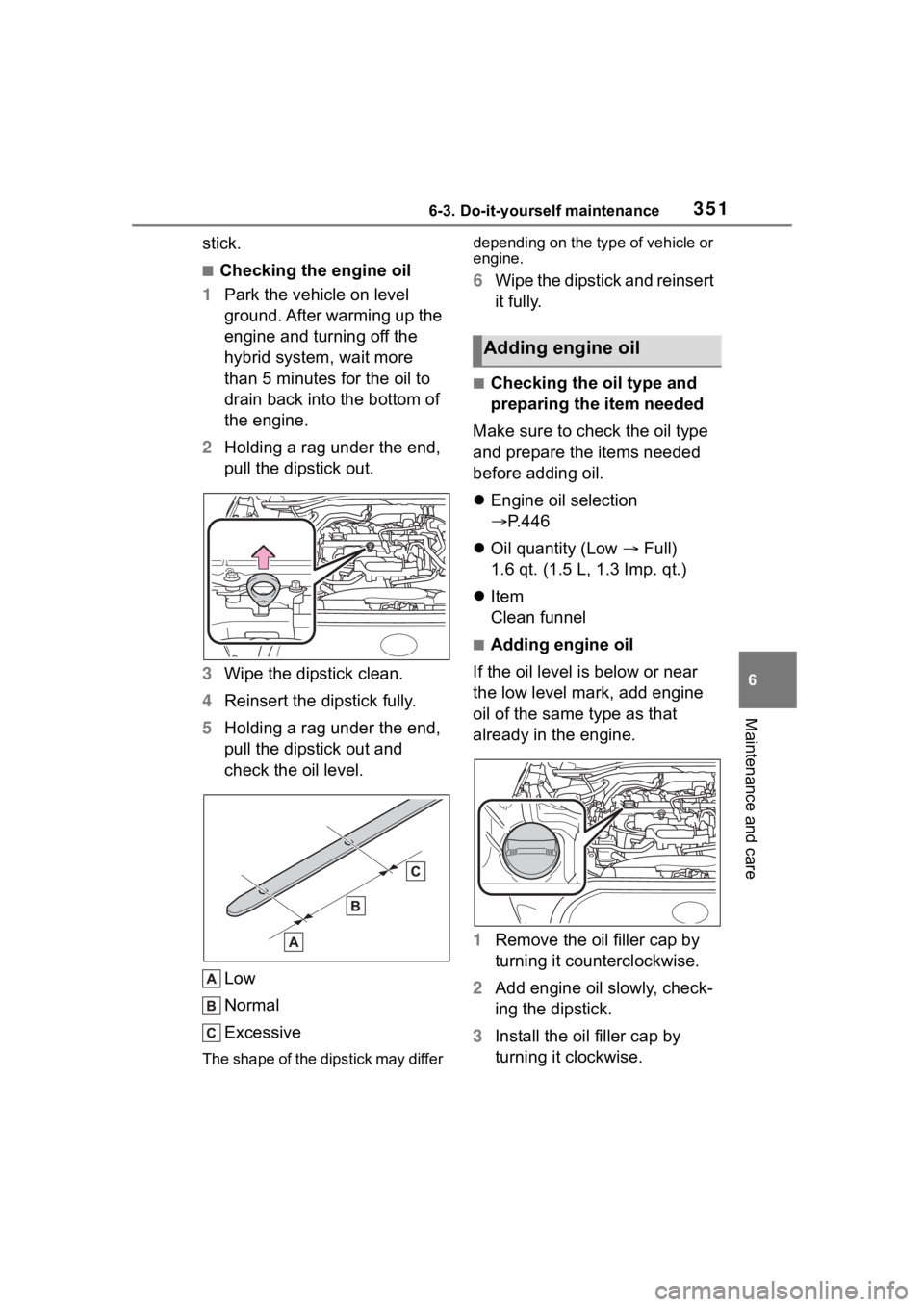 TOYOTA COROLLA CROSS HYBRID 2023 Owners Manual 3516-3. Do-it-yourself maintenance
6
Maintenance and care
stick.
■Checking the engine oil
1 Park the vehicle on level
ground. After warming up the
engine and turning off the
hybrid system, wait m TOYOTA COROLLA CROSS HYBRID 2023 Owners Manual 3516-3. Do-it-yourself maintenance
6
Maintenance and care
stick.
■Checking the engine oil
1 Park the vehicle on level
ground. After warming up the
engine and turning off the
hybrid system, wait m