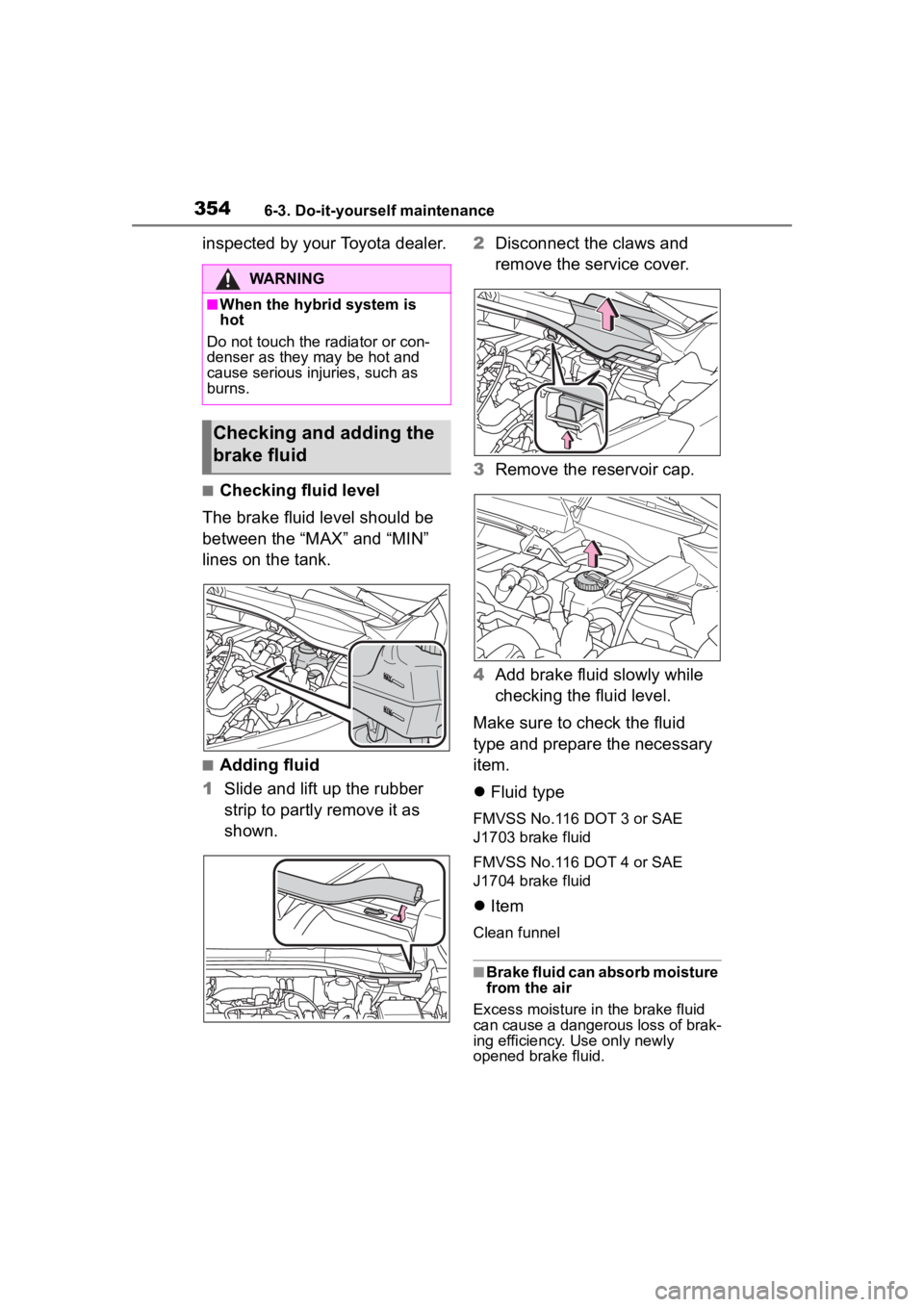 TOYOTA COROLLA CROSS HYBRID 2023 Owners Manual 3546-3. Do-it-yourself maintenance
inspected by your Toyota dealer.
■Checking fluid level
The brake fluid level should be
between the “MAX” and “MIN”
lines on the tank.
■Adding fluid
1 S TOYOTA COROLLA CROSS HYBRID 2023 Owners Manual 3546-3. Do-it-yourself maintenance
inspected by your Toyota dealer.
■Checking fluid level
The brake fluid level should be
between the “MAX” and “MIN”
lines on the tank.
■Adding fluid
1 S