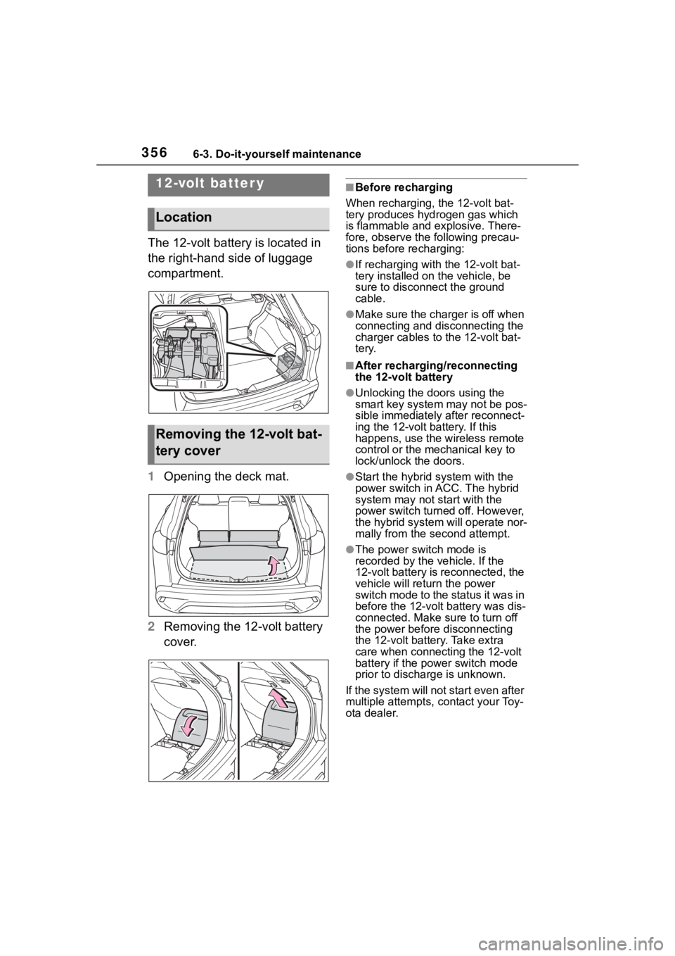 TOYOTA COROLLA CROSS HYBRID 2023  Owners Manual 3566-3. Do-it-yourself maintenance
The 12-volt battery is located in 
the right-hand side of luggage 
compartment.
1Opening the deck mat.
2 Removing the 12-volt battery 
cover.
■Before recharging
Wh