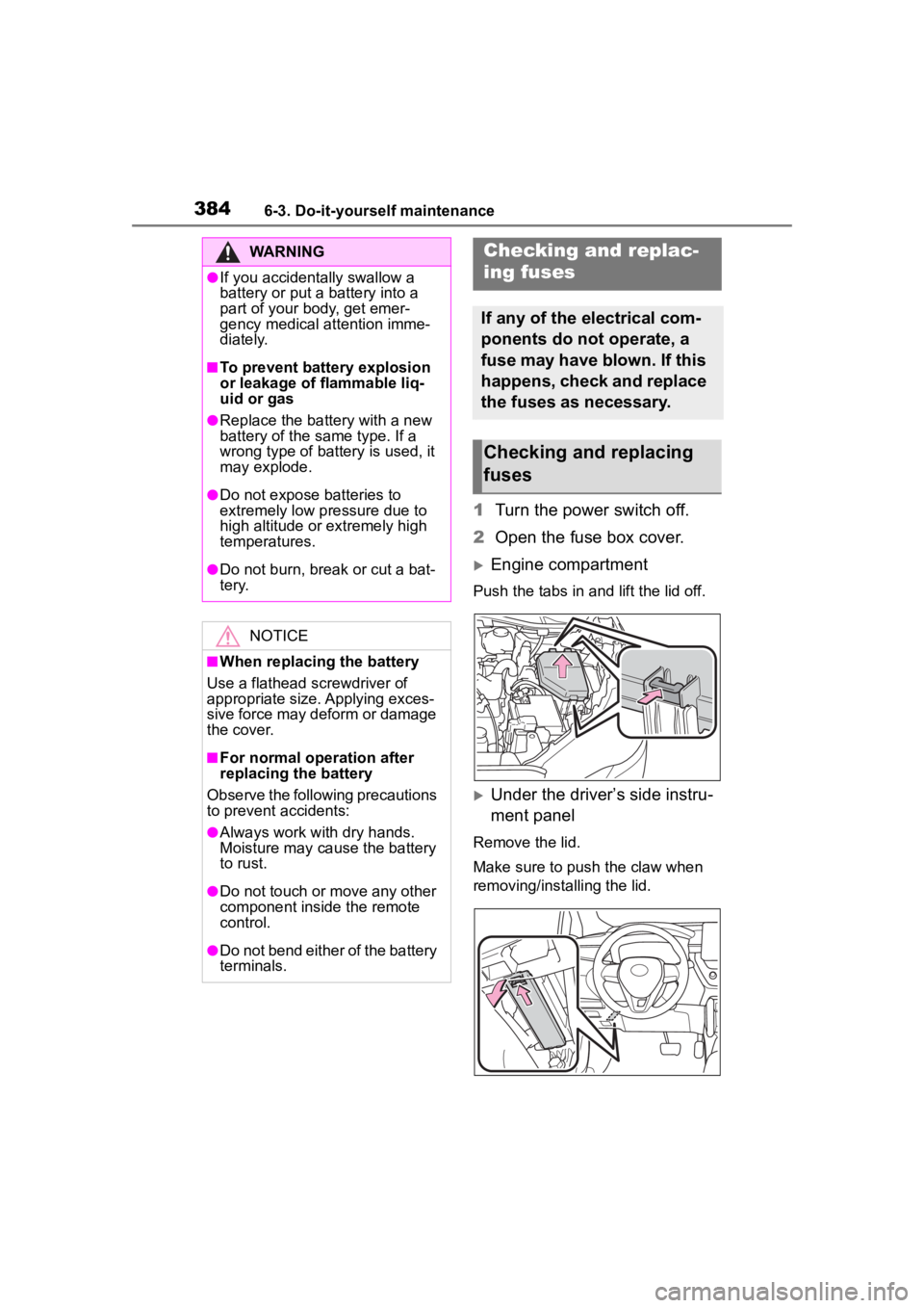 TOYOTA COROLLA CROSS HYBRID 2023  Owners Manual 3846-3. Do-it-yourself maintenance
1Turn the power switch off.
2 Open the fuse box cover.
Engine compartment
Push the tabs in and lift the lid off.
Under the driver’s side instru-
ment panel
R