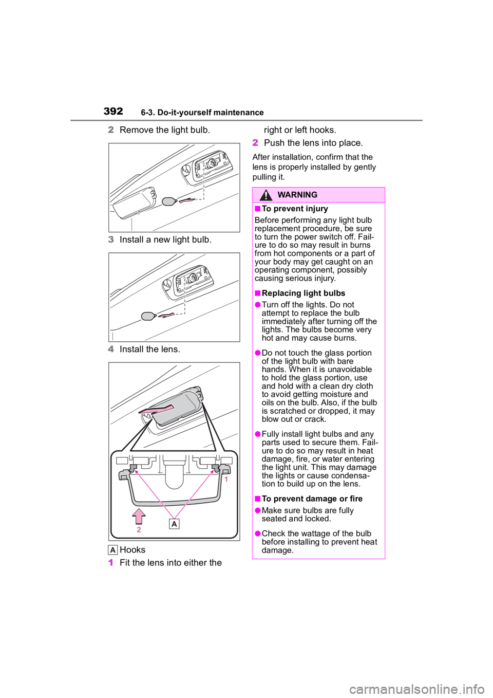 TOYOTA COROLLA CROSS HYBRID 2023 Owners Manual 3926-3. Do-it-yourself maintenance
2Remove the light bulb.
3 Install a new light bulb.
4 Install the lens.
Hooks
1 Fit the lens into either the right or left hooks.
2 Push the lens into place.
After TOYOTA COROLLA CROSS HYBRID 2023 Owners Manual 3926-3. Do-it-yourself maintenance
2Remove the light bulb.
3 Install a new light bulb.
4 Install the lens.
Hooks
1 Fit the lens into either the right or left hooks.
2 Push the lens into place.
After