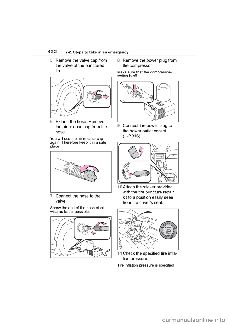 TOYOTA COROLLA CROSS HYBRID 2023 Owners Manual 4227-2. Steps to take in an emergency
5Remove the valve cap from
the valve of the punctured
tire.
6 Extend the hose. Remove
the air release cap from the
hose.
You will use the air release cap
aga TOYOTA COROLLA CROSS HYBRID 2023 Owners Manual 4227-2. Steps to take in an emergency
5Remove the valve cap from
the valve of the punctured
tire.
6 Extend the hose. Remove
the air release cap from the
hose.
You will use the air release cap
aga