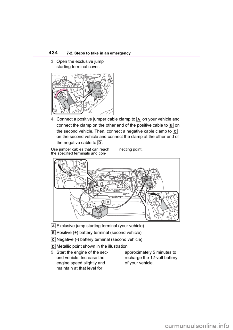 TOYOTA COROLLA CROSS HYBRID 2023 Owners Manual 4347-2. Steps to take in an emergency
3Open the exclusive jump
starting terminal cover.
4 Connect a positive jumper cable clamp to on your vehicle and
connect the clamp on the other end of the pos TOYOTA COROLLA CROSS HYBRID 2023 Owners Manual 4347-2. Steps to take in an emergency
3Open the exclusive jump
starting terminal cover.
4 Connect a positive jumper cable clamp to on your vehicle and
connect the clamp on the other end of the pos