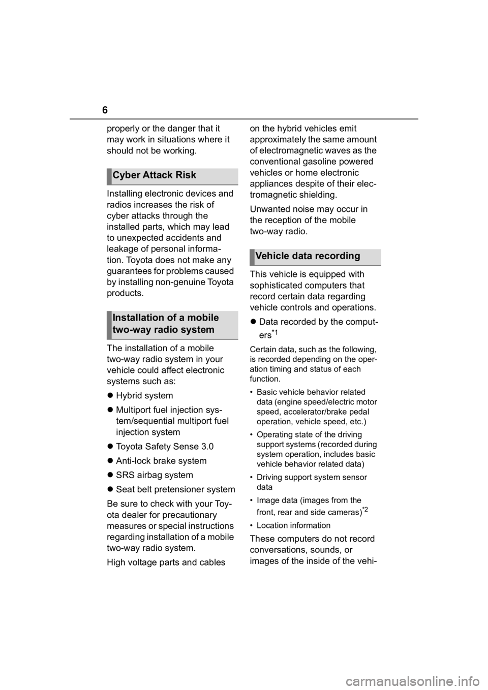 TOYOTA COROLLA CROSS HYBRID 2023  Owners Manual 6
properly or the danger that it 
may work in situations where it 
should not be working.
Installing electronic devices and 
radios increases the risk of 
cyber attacks through the 
installed parts, w