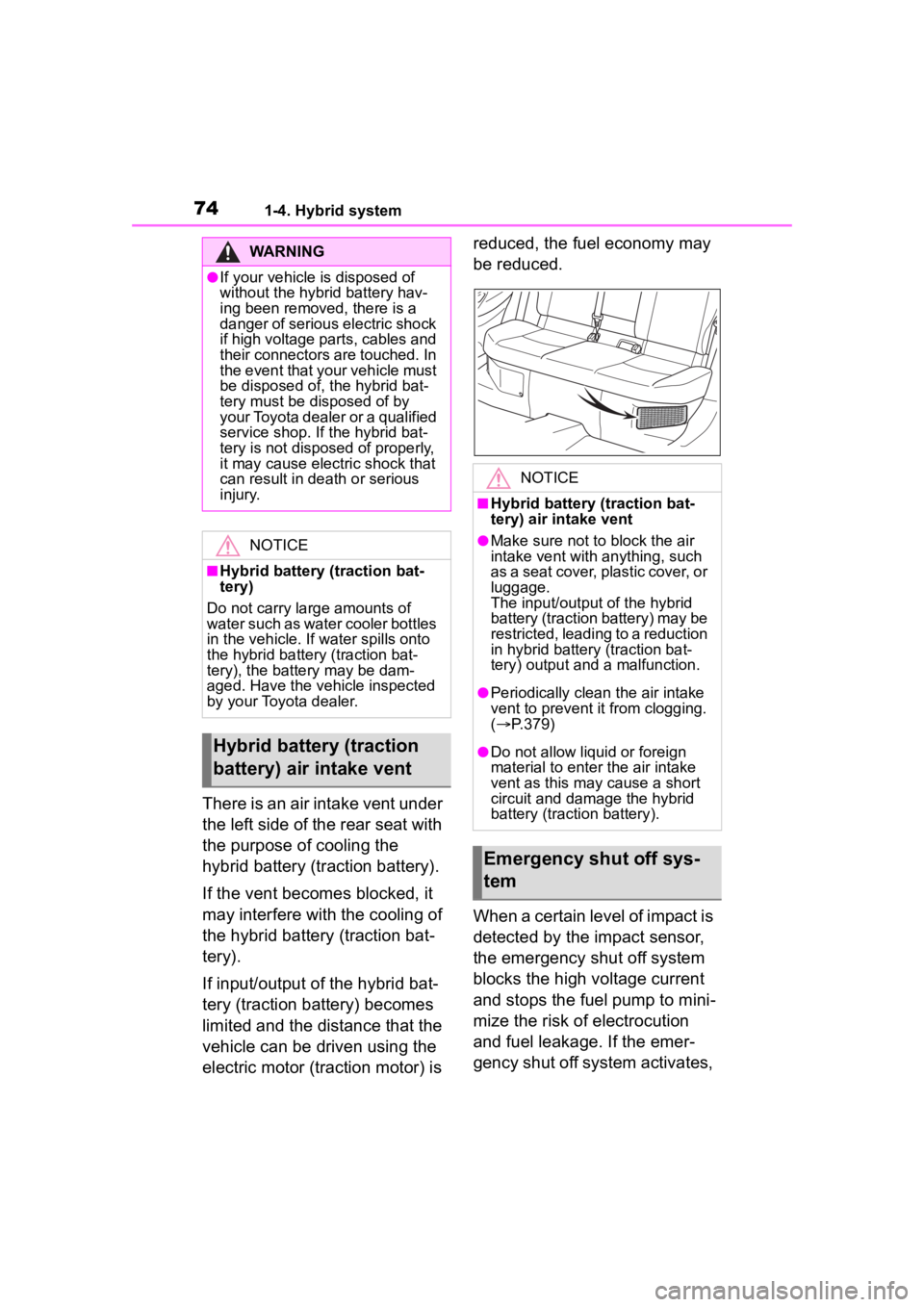 TOYOTA COROLLA CROSS HYBRID 2023 Manual PDF 741-4. Hybrid system
There is an air intake vent under 
the left side of the rear seat with 
the purpose of cooling the 
hybrid battery (traction battery).
If the vent becomes blocked, it 
may interfe