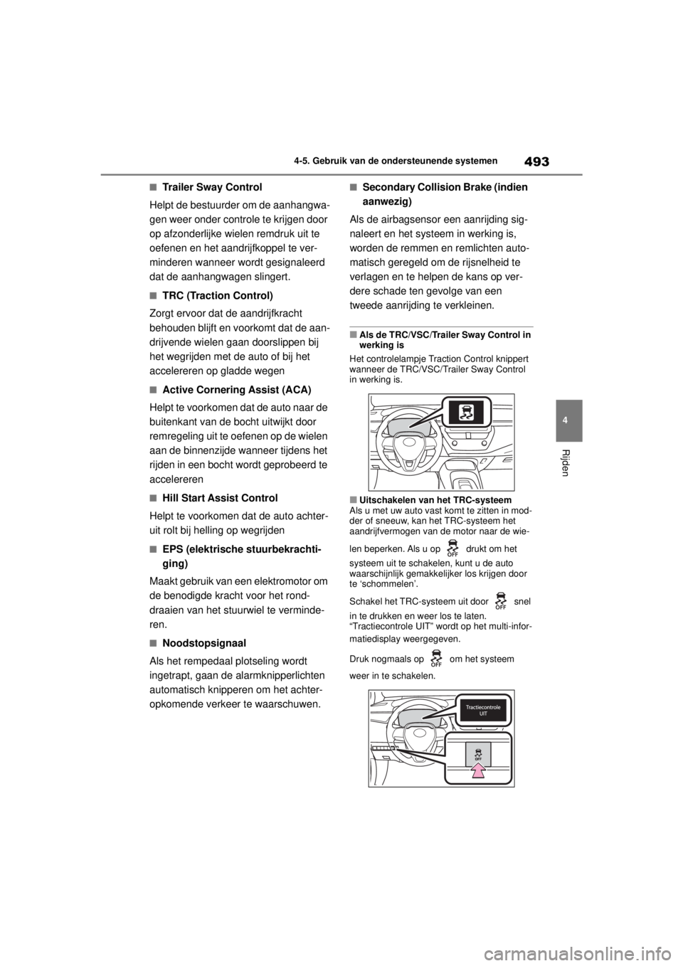 TOYOTA COROLLA HATCHBACK 2021  Kezelési útmutató (in Hungarian) 493
4
4-5. Gebruik van de ondersteunende systemen
Rijden
COROLLA_TMUK_EE
■Trailer Sway Control
Helpt de bestuurder om de aanhangwa-
gen weer onder controle te krijgen door 
op afzonderlijke wielen r