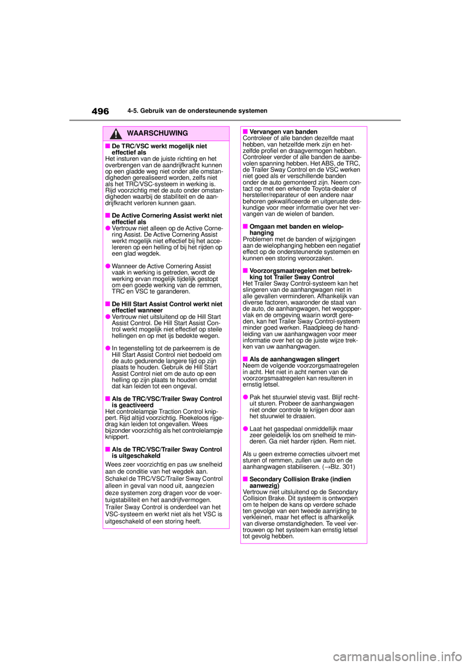 TOYOTA COROLLA HATCHBACK 2021  Kezelési útmutató (in Hungarian) 4964-5. Gebruik van de ondersteunende systemen
COROLLA_TMUK_EE
WAARSCHUWING
■De TRC/VSC werkt mogelijk niet 
effectief als
Het insturen van de juiste richting en het 
overbrengen van de aandrijfkrac