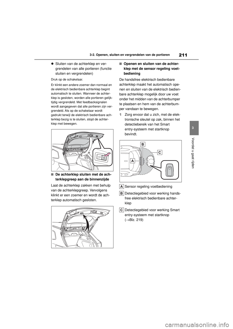 TOYOTA COROLLA HATCHBACK 2021 Instructieboekje (in Dutch) 211
3
3-2. Openen, sluiten en vergrendelen van de portieren
Voordat u gaat rijden
COROLLA_TMUK_EE
Sluiten van de achterklep en ver-
grendelen van alle portieren (functie
sluiten en vergrendelen)
TOYOTA COROLLA HATCHBACK 2021 Instructieboekje (in Dutch) 211
3
3-2. Openen, sluiten en vergrendelen van de portieren
Voordat u gaat rijden
COROLLA_TMUK_EE
Sluiten van de achterklep en ver-
grendelen van alle portieren (functie
sluiten en vergrendelen)