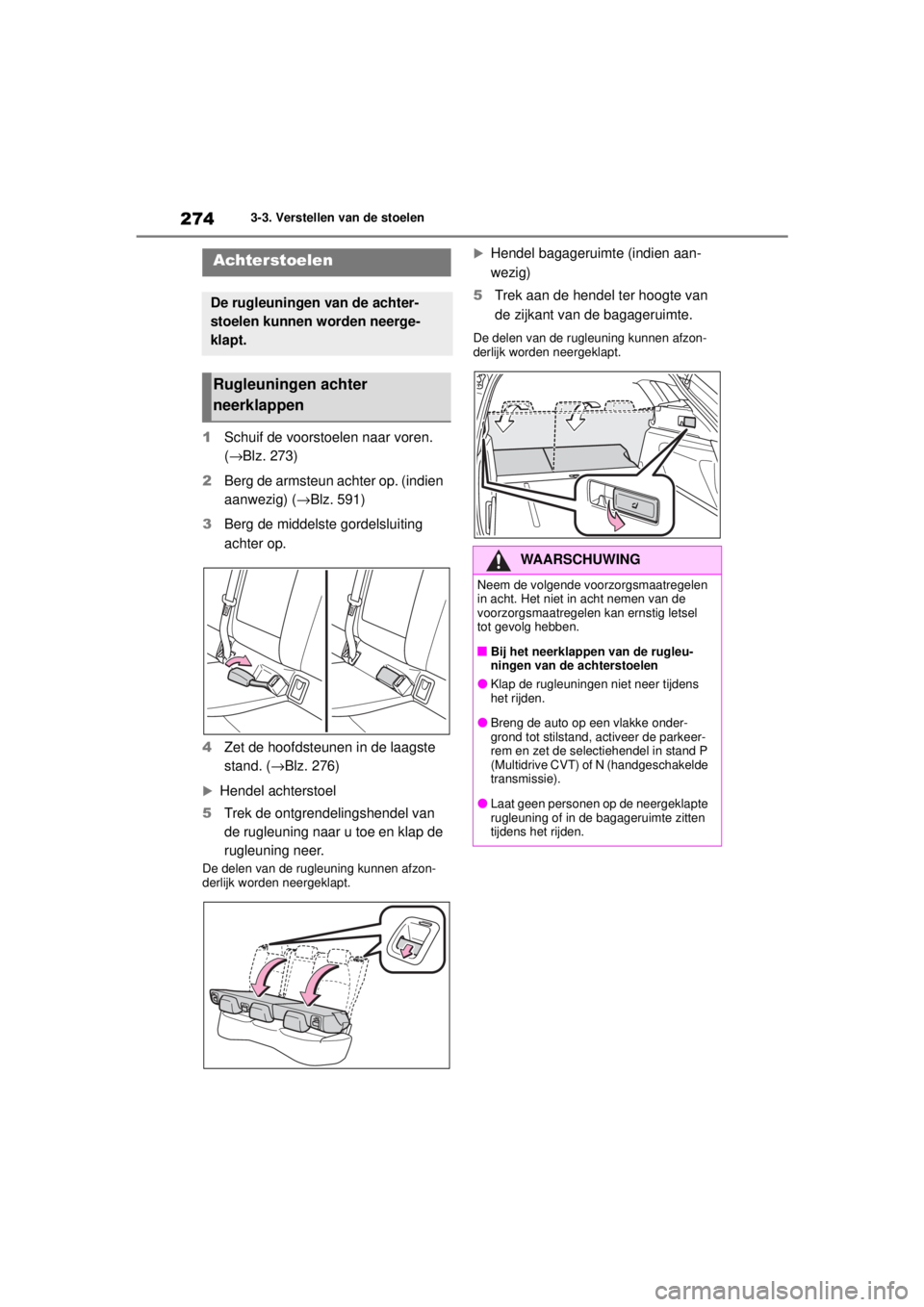 TOYOTA COROLLA HATCHBACK 2021 Instructieboekje (in Dutch) 2743-3. Verstellen van de stoelen
COROLLA_TMUK_EE
1 Schuif de voorstoelen naar voren.
(→Blz. 273)
2 Berg de armsteun achter op. (indien
aanwezig) (→Blz. 591)
3 Berg de middelste gordelsluiting
TOYOTA COROLLA HATCHBACK 2021 Instructieboekje (in Dutch) 2743-3. Verstellen van de stoelen
COROLLA_TMUK_EE
1 Schuif de voorstoelen naar voren.
(→Blz. 273)
2 Berg de armsteun achter op. (indien
aanwezig) (→Blz. 591)
3 Berg de middelste gordelsluiting