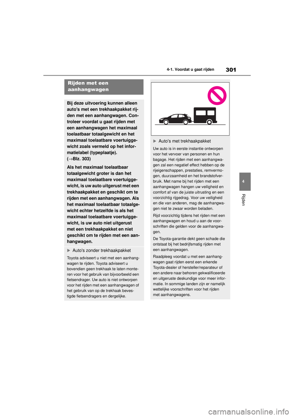 TOYOTA COROLLA HATCHBACK 2021  Instructieboekje (in Dutch) 301
4
4-1. Voordat u gaat rijden
Rijden
COROLLA_TMUK_EE
Rijden met een 
aanhangwagen
Bij deze uitvoering kunnen alleen 
autos met een trekhaakpakket rij-
den met een aanhangwagen. Con-
troleer voorda