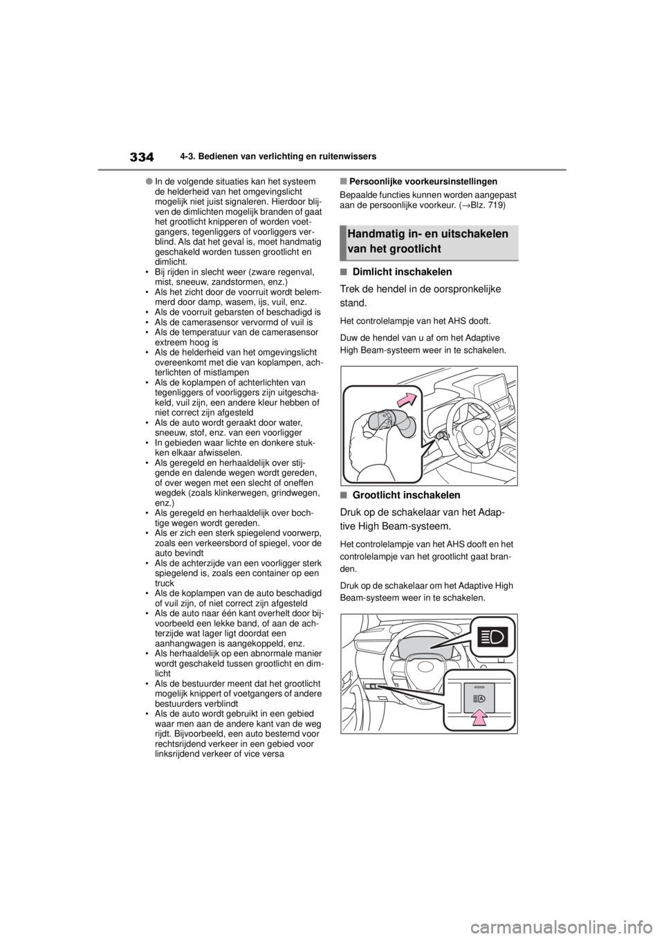 TOYOTA COROLLA HATCHBACK 2021  Instructieboekje (in Dutch) 3344-3. Bedienen van verlichting en ruitenwissers
COROLLA_TMUK_EE
●In de volgende situaties kan het systeem 
de helderheid van het omgevingslicht 
mogelijk niet juist signaleren. Hierdoor blij-
ven 