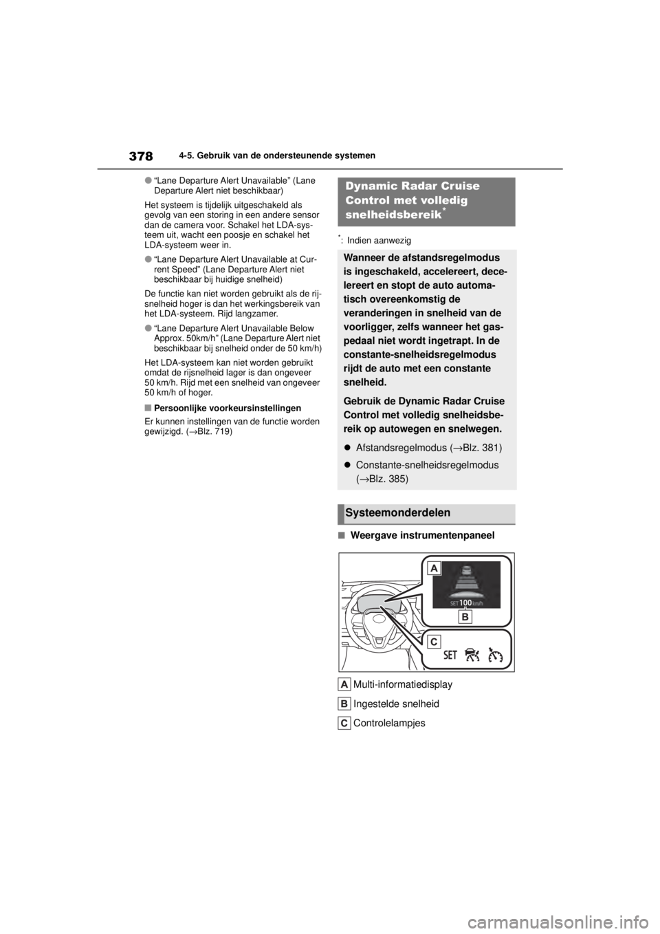 TOYOTA COROLLA HATCHBACK 2021 Instructieboekje (in Dutch) 3784-5. Gebruik van de ondersteunende systemen
COROLLA_TMUK_EE
●“Lane Departure Alert Unavailable” (Lane
Departure Alert niet beschikbaar)
Het systeem is tijdelijk uitgeschakeld als
gevolg van TOYOTA COROLLA HATCHBACK 2021 Instructieboekje (in Dutch) 3784-5. Gebruik van de ondersteunende systemen
COROLLA_TMUK_EE
●“Lane Departure Alert Unavailable” (Lane
Departure Alert niet beschikbaar)
Het systeem is tijdelijk uitgeschakeld als
gevolg van