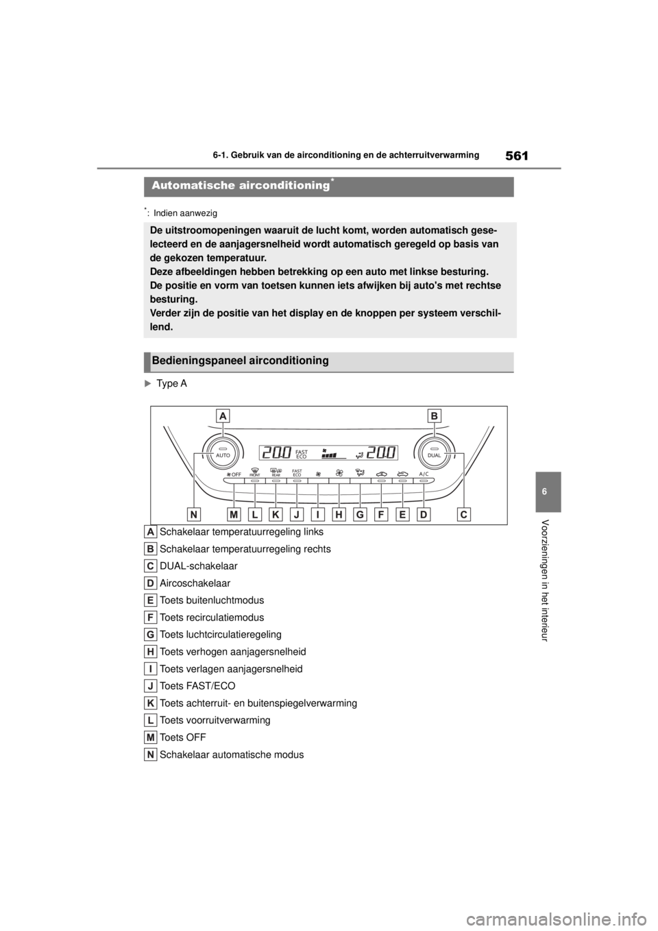 TOYOTA COROLLA HATCHBACK 2021 Instructieboekje (in Dutch) 561
6
6-1. Gebruik van de airconditioning en de achterruitverwarming
Voorzieningen in het interieur
COROLLA_TMUK_EE
*: Indien aanwezig
Type A Schakelaar temperatuurregeling links
Schakelaar temper TOYOTA COROLLA HATCHBACK 2021 Instructieboekje (in Dutch) 561
6
6-1. Gebruik van de airconditioning en de achterruitverwarming
Voorzieningen in het interieur
COROLLA_TMUK_EE
*: Indien aanwezig
Type A Schakelaar temperatuurregeling links
Schakelaar temper