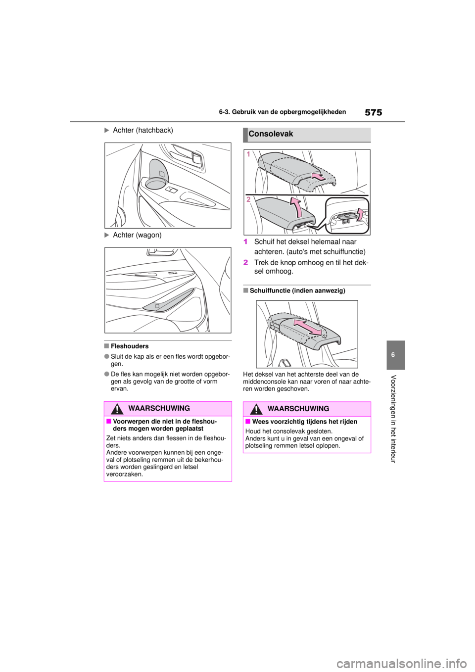 TOYOTA COROLLA HATCHBACK 2021 Instructieboekje (in Dutch) 575
6
6-3. Gebruik van de opbergmogelijkheden
Voorzieningen in het interieur
COROLLA_TMUK_EE
Achter (hatchback)
Achter (wagon)
■Fleshouders
●Sluit de kap als er
een fles wordt opgebor-
gen TOYOTA COROLLA HATCHBACK 2021 Instructieboekje (in Dutch) 575
6
6-3. Gebruik van de opbergmogelijkheden
Voorzieningen in het interieur
COROLLA_TMUK_EE
Achter (hatchback)
Achter (wagon)
■Fleshouders
●Sluit de kap als er
een fles wordt opgebor-
gen