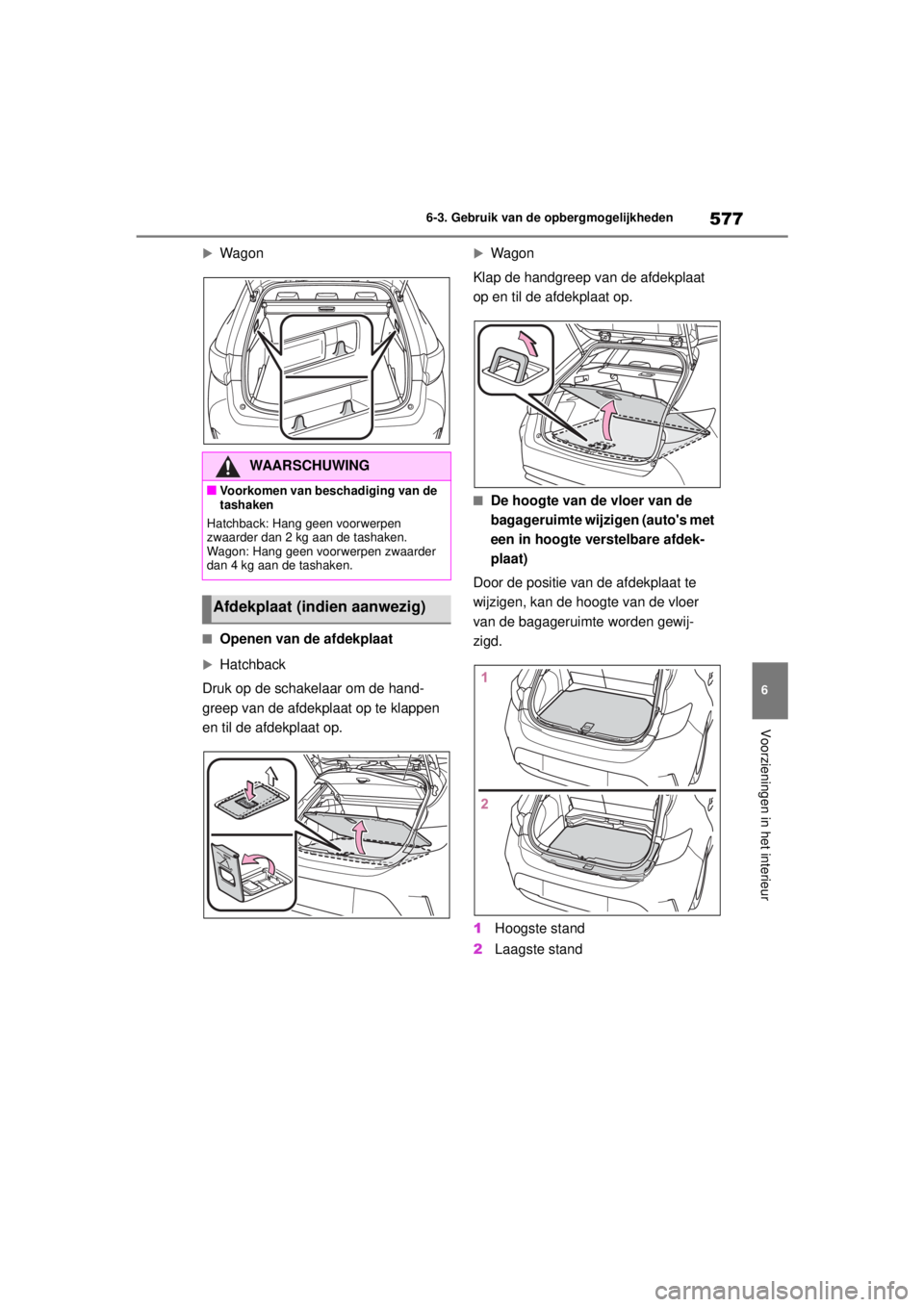 TOYOTA COROLLA HATCHBACK 2021 Instructieboekje (in Dutch) 577
6
6-3. Gebruik van de opbergmogelijkheden
Voorzieningen in het interieur
COROLLA_TMUK_EE
Wagon
■Openen van de afdekplaat
Hatchback
Druk op de schakelaar om de hand-
greep van de afdekplaa TOYOTA COROLLA HATCHBACK 2021 Instructieboekje (in Dutch) 577
6
6-3. Gebruik van de opbergmogelijkheden
Voorzieningen in het interieur
COROLLA_TMUK_EE
Wagon
■Openen van de afdekplaat
Hatchback
Druk op de schakelaar om de hand-
greep van de afdekplaa