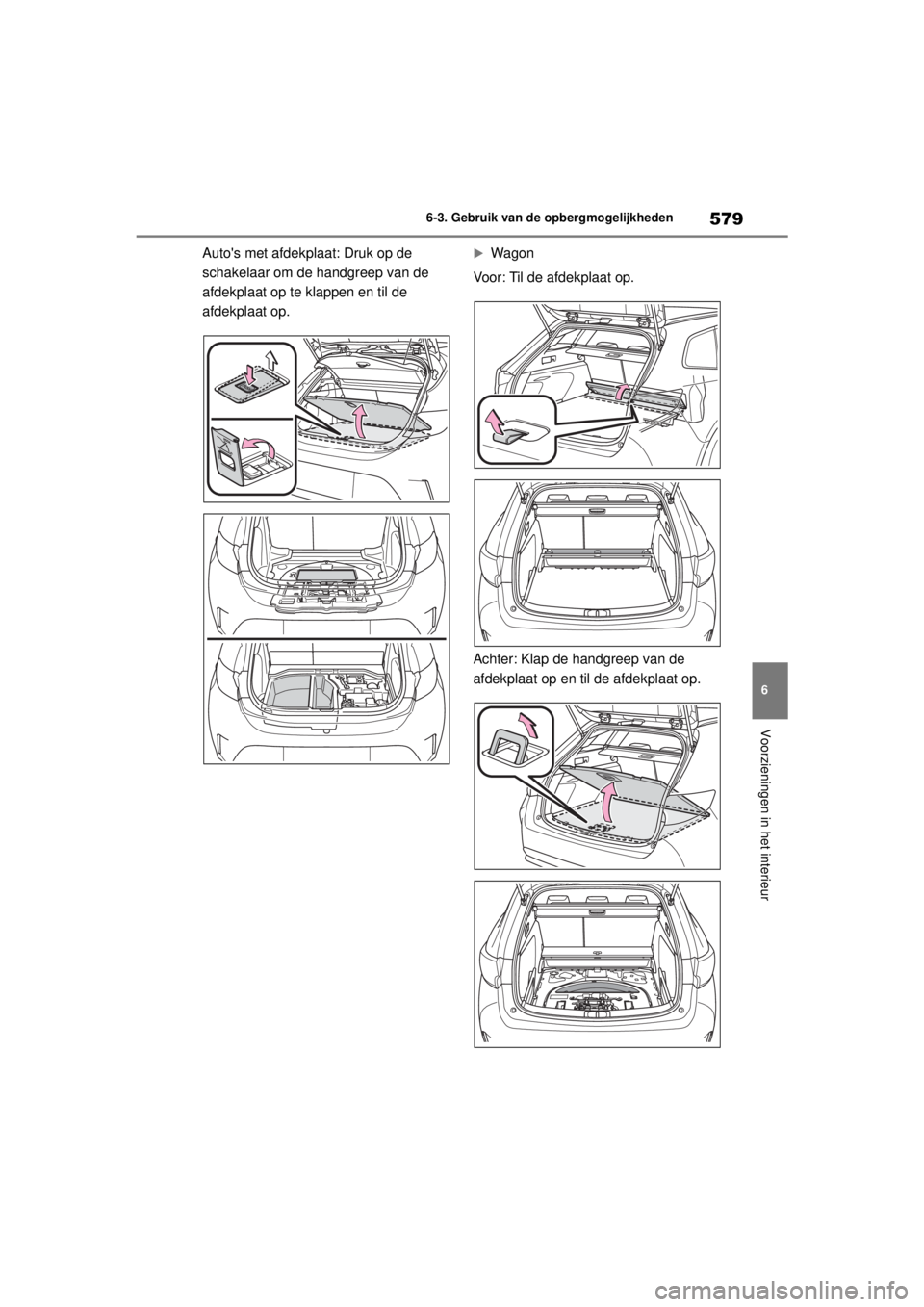 TOYOTA COROLLA HATCHBACK 2021 Instructieboekje (in Dutch) 579
6
6-3. Gebruik van de opbergmogelijkheden
Voorzieningen in het interieur
COROLLA_TMUK_EE
Autos met afdekplaat: Druk op de
schakelaar om de handgreep van de
afdekplaat op te klappen en til de
a TOYOTA COROLLA HATCHBACK 2021 Instructieboekje (in Dutch) 579
6
6-3. Gebruik van de opbergmogelijkheden
Voorzieningen in het interieur
COROLLA_TMUK_EE
Autos met afdekplaat: Druk op de
schakelaar om de handgreep van de
afdekplaat op te klappen en til de
a
