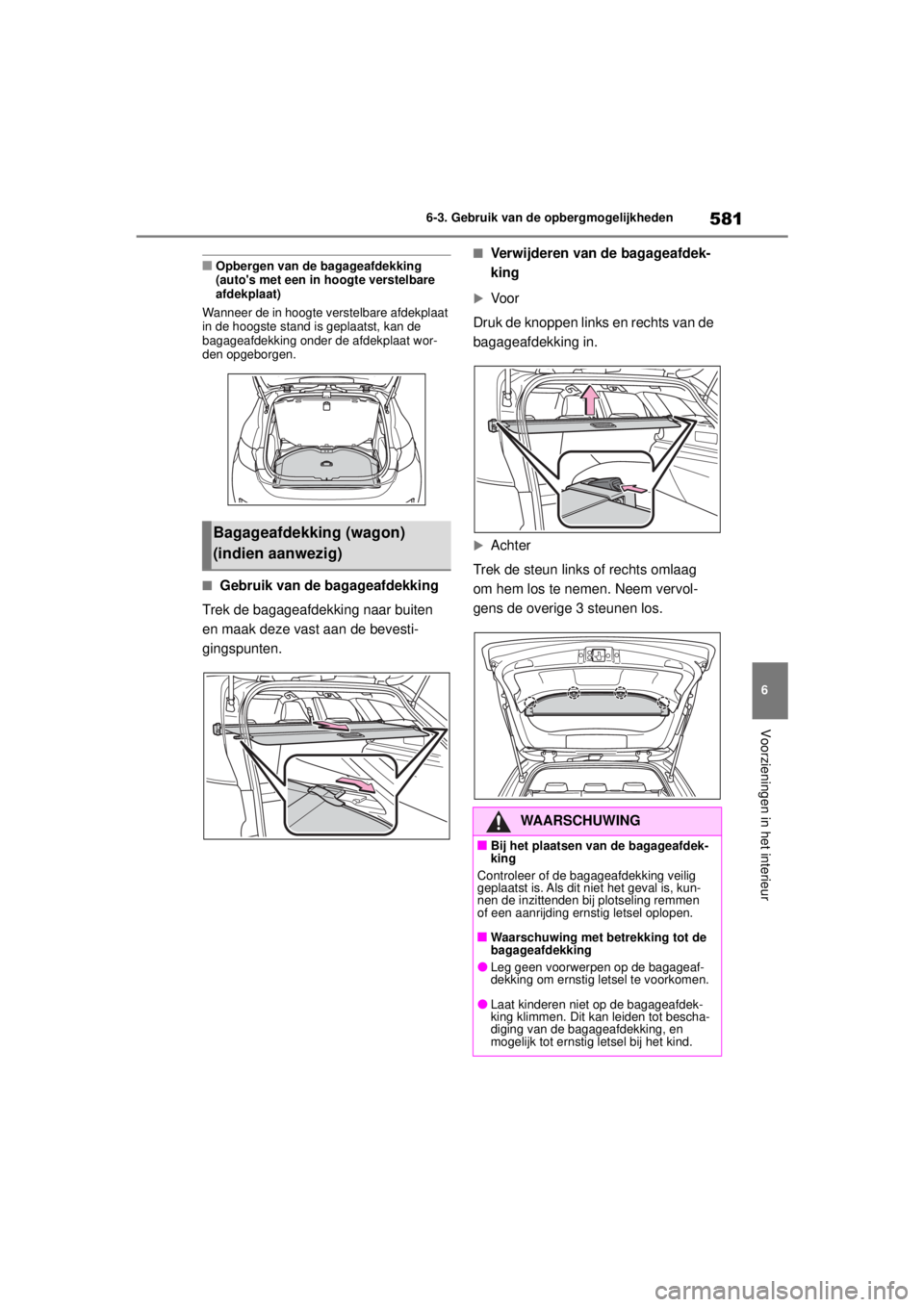TOYOTA COROLLA HATCHBACK 2021 Instructieboekje (in Dutch) 581
6
6-3. Gebruik van de opbergmogelijkheden
Voorzieningen in het interieur
COROLLA_TMUK_EE
■Opbergen van de bagageafdekking
(autos met een in hoogte verstelbare
afdekplaat)
Wanneer de in hoogte TOYOTA COROLLA HATCHBACK 2021 Instructieboekje (in Dutch) 581
6
6-3. Gebruik van de opbergmogelijkheden
Voorzieningen in het interieur
COROLLA_TMUK_EE
■Opbergen van de bagageafdekking
(autos met een in hoogte verstelbare
afdekplaat)
Wanneer de in hoogte