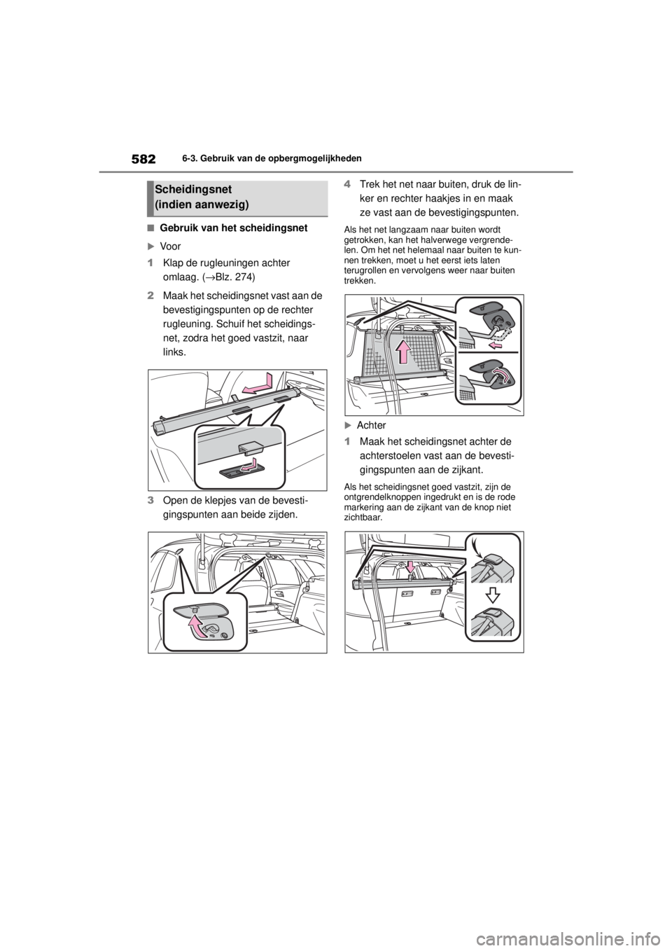 TOYOTA COROLLA HATCHBACK 2021 Instructieboekje (in Dutch) 5826-3. Gebruik van de opbergmogelijkheden
COROLLA_TMUK_EE
■Gebruik van het scheidingsnet
Vo o r
1 Klap de rugleuningen achter
omlaag. ( →Blz. 274)
2 Maak het scheidingsnet vast aan de
bevest TOYOTA COROLLA HATCHBACK 2021 Instructieboekje (in Dutch) 5826-3. Gebruik van de opbergmogelijkheden
COROLLA_TMUK_EE
■Gebruik van het scheidingsnet
Vo o r
1 Klap de rugleuningen achter
omlaag. ( →Blz. 274)
2 Maak het scheidingsnet vast aan de
bevest